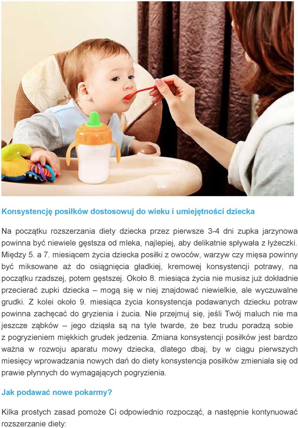 miesiącem życia dziecka posiłki z owoców, warzyw czy mięsa powinny być miksowane aż do osiągnięcia gładkiej, kremowej konsystencji potrawy, na początku rzadszej, potem gęstszej. Około 8.