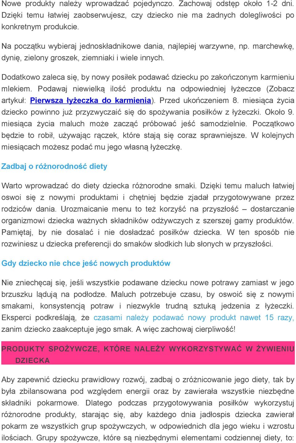 Dodatkowo zaleca się, by nowy posiłek podawać dziecku po zakończonym karmieniu mlekiem. Podawaj niewielką ilość produktu na odpowiedniej łyżeczce (Zobacz artykuł: Pierwsza łyżeczka do karmienia).