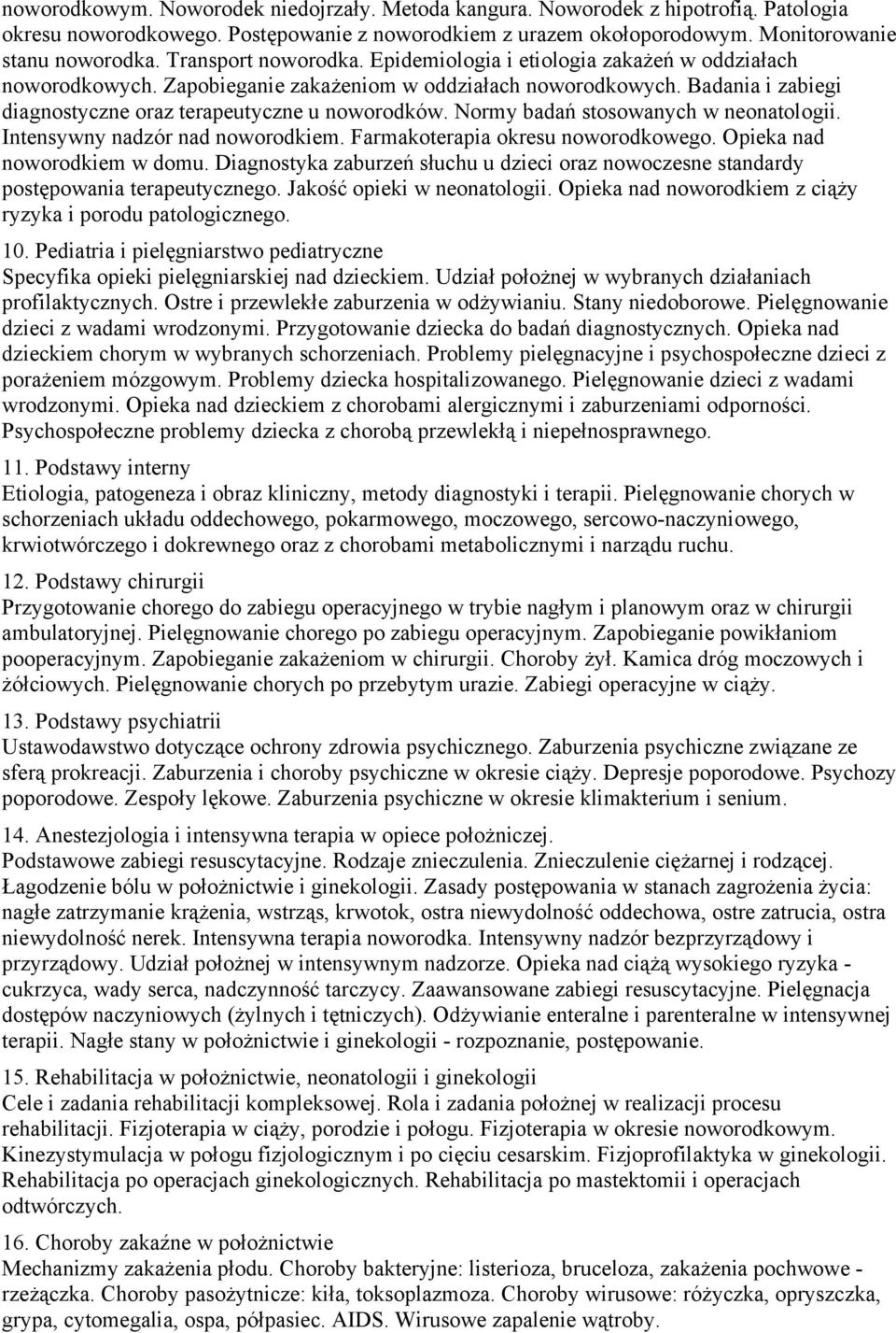 stosowanych w neonatologii Intensywny nadzór nad noworodkiem Farmakoterapia okresu noworodkowego Opieka nad noworodkiem w domu Diagnostyka zaburzeń słuchu u dzieci oraz nowoczesne standardy