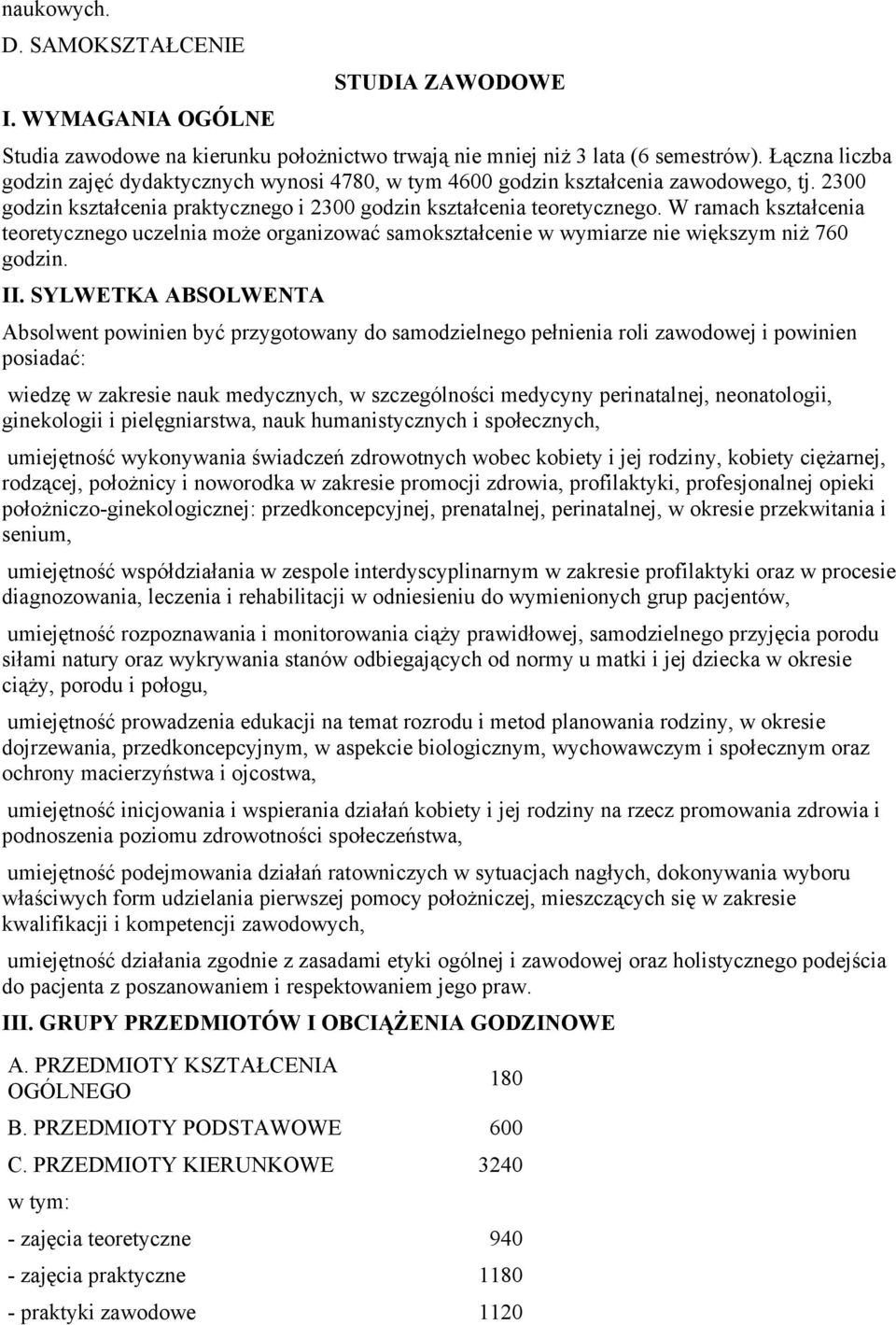 w wymiarze nie większym niż 760 godzin II SYLWETKA ABSOLWENTA Absolwent powinien być przygotowany do samodzielnego pełnienia roli zawodowej i powinien posiadać: wiedzę w zakresie nauk medycznych, w