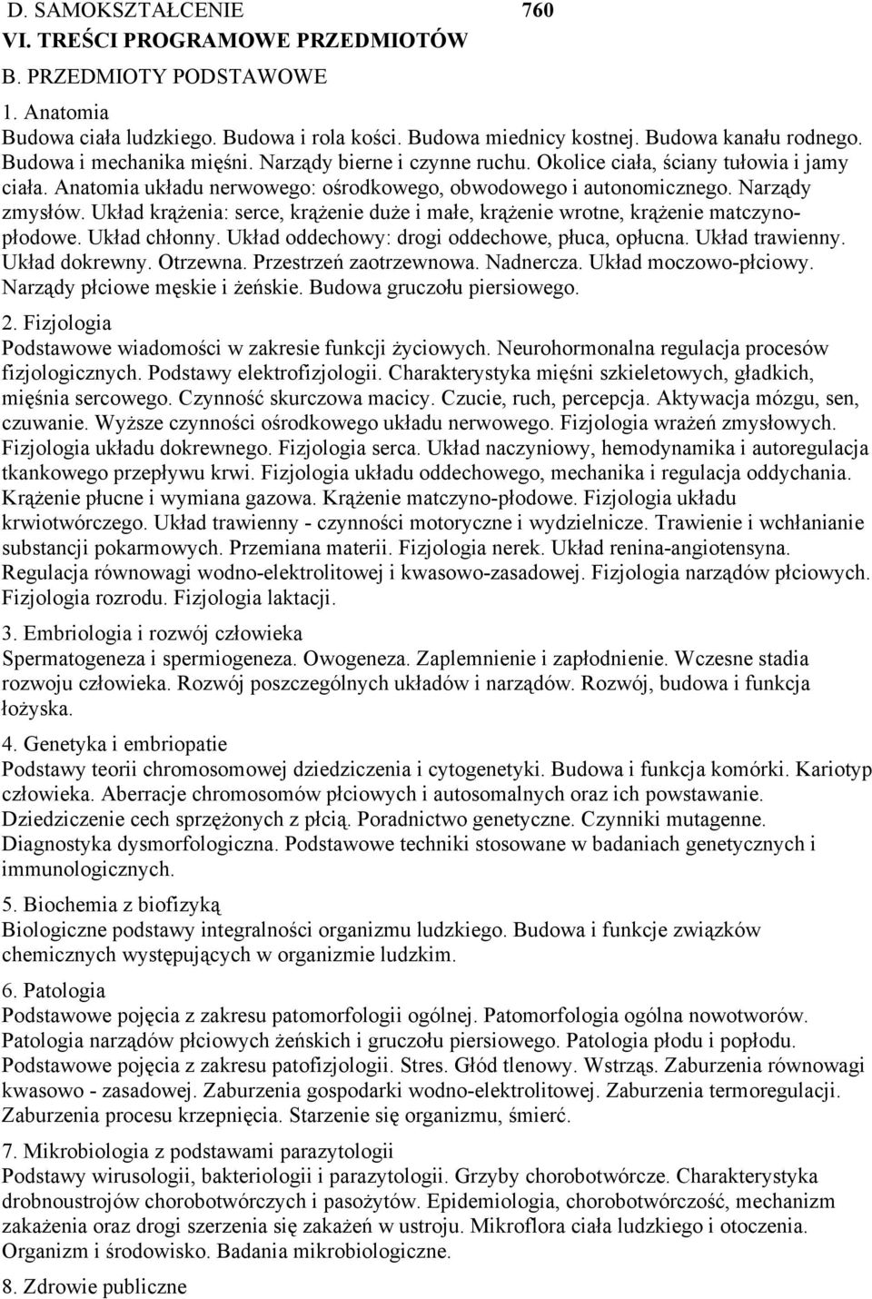 duże i małe, krążenie wrotne, krążenie matczynopłodowe Układ chłonny Układ oddechowy: drogi oddechowe, płuca, opłucna Układ trawienny Układ dokrewny Otrzewna Przestrzeń zaotrzewnowa Nadnercza Układ