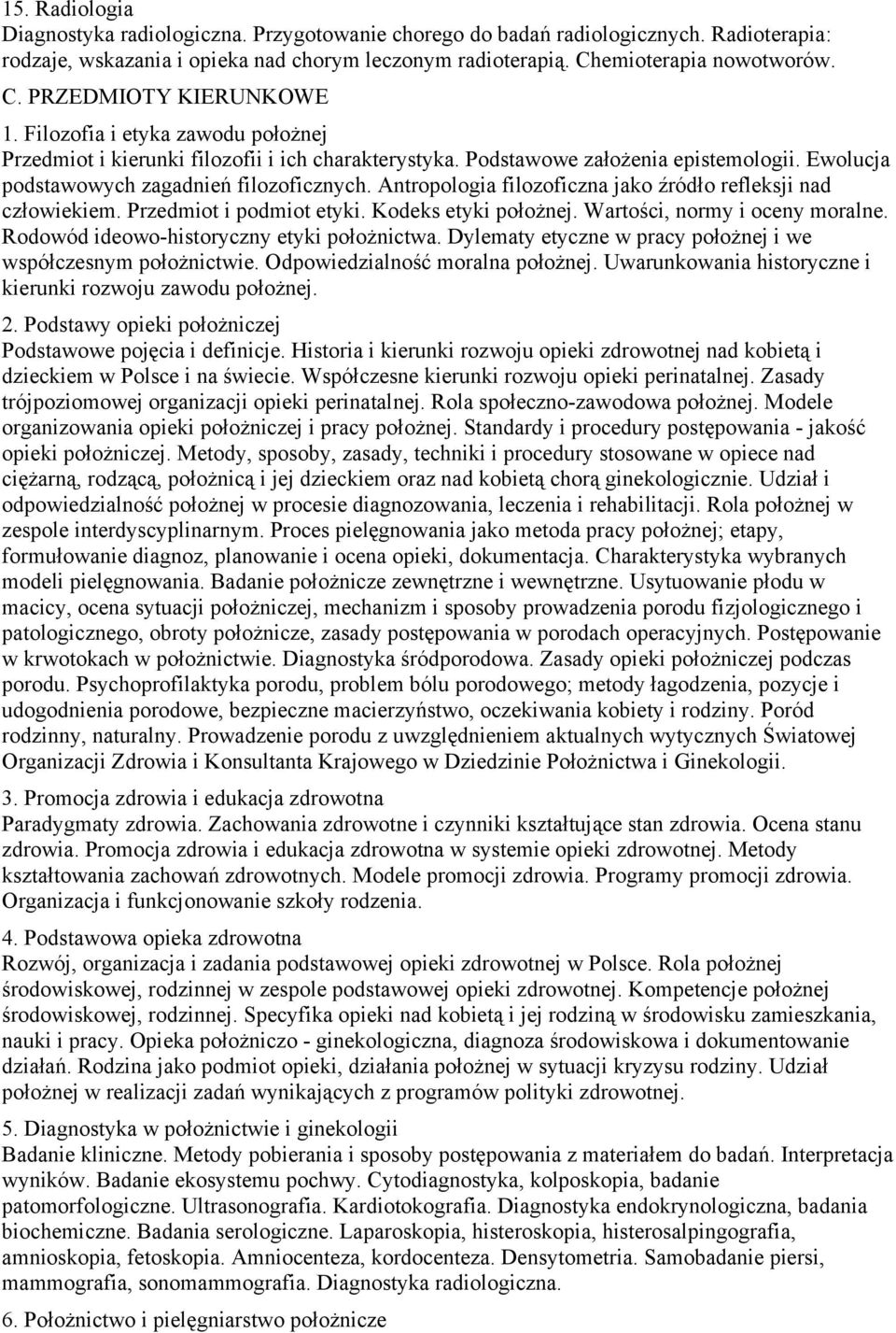 filozoficzna jako źródło refleksji nad człowiekiem Przedmiot i podmiot etyki Kodeks etyki położnej Wartości, normy i oceny moralne Rodowód ideowo-historyczny etyki położnictwa Dylematy etyczne w