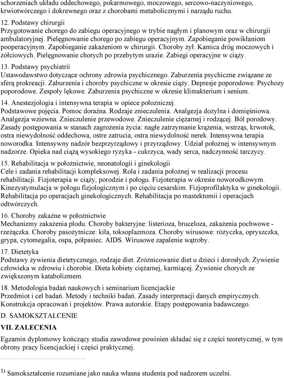 chirurgii Choroby żył Kamica dróg moczowych i żółciowych Pielęgnowanie chorych po przebytym urazie Zabiegi operacyjne w ciąży 13 Podstawy psychiatrii Ustawodawstwo dotyczące ochrony zdrowia