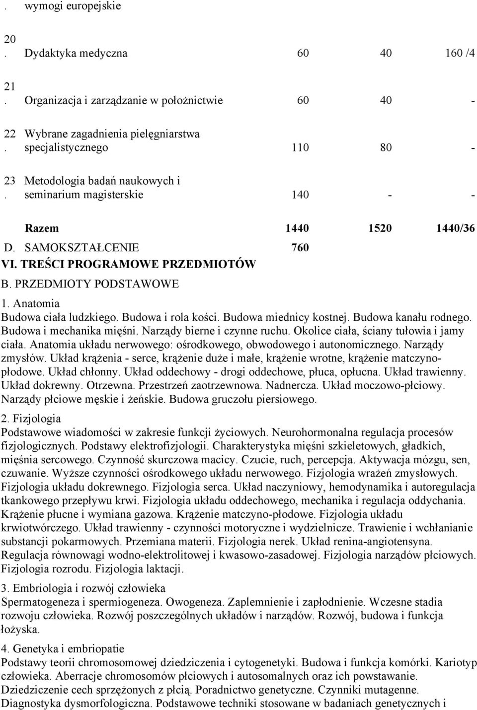 miednicy kostnej Budowa kanału rodnego Budowa i mechanika mięśni Narządy bierne i czynne ruchu Okolice ciała, ściany tułowia i jamy ciała Anatomia układu nerwowego: ośrodkowego, obwodowego i
