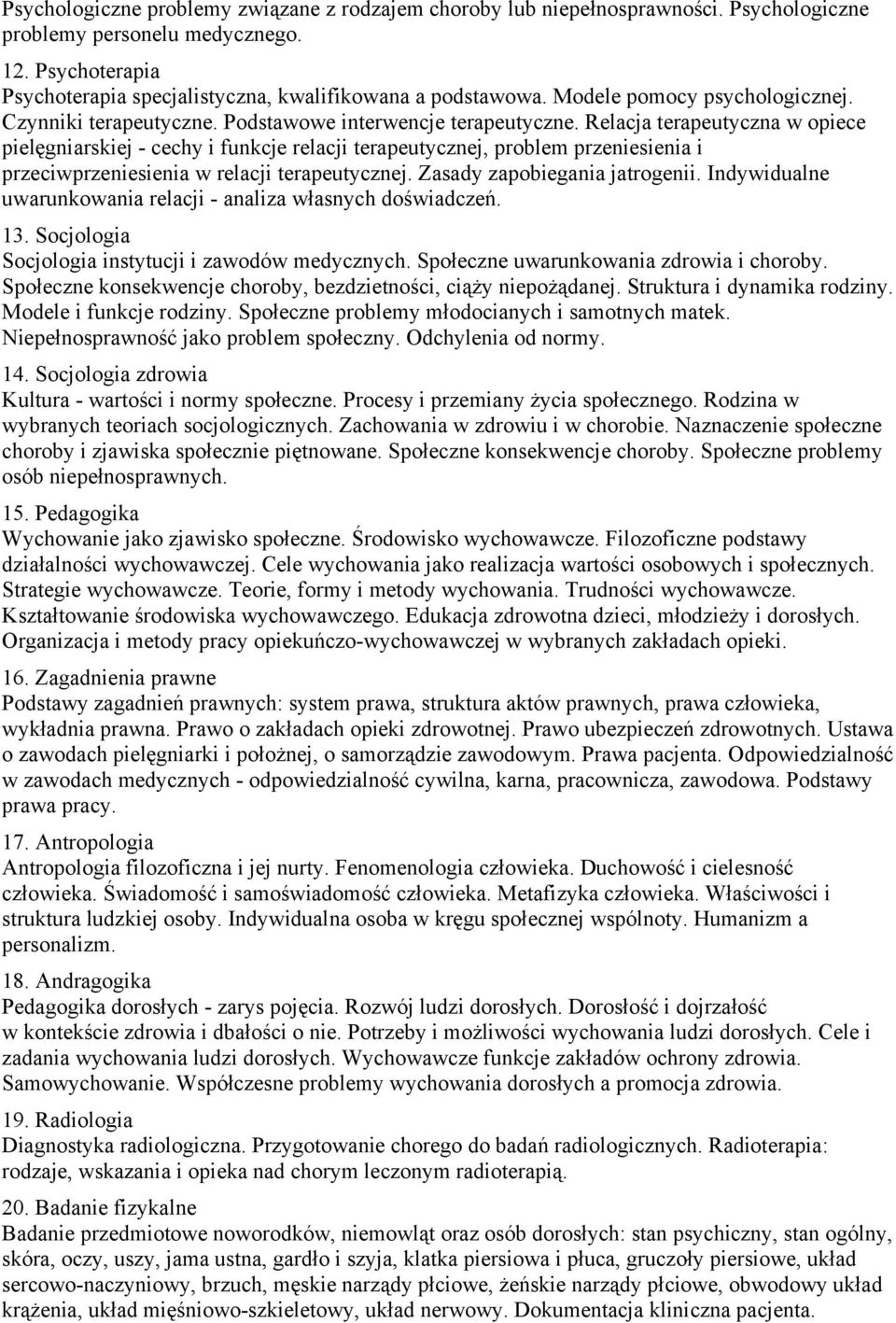 przeniesienia i przeciwprzeniesienia w relacji terapeutycznej Zasady zapobiegania jatrogenii Indywidualne uwarunkowania relacji - analiza własnych doświadczeń 13 Socjologia Socjologia instytucji i