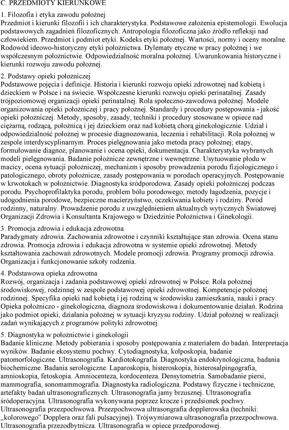 etyczne w pracy położnej i we współczesnym położnictwie Odpowiedzialność moralna położnej Uwarunkowania historyczne i kierunki rozwoju zawodu położnej 2 Podstawy opieki położniczej Podstawowe pojęcia