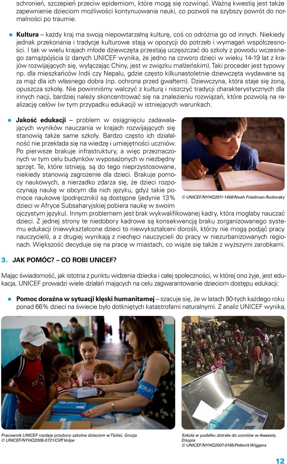 I tak w wielu krajach młode dziewczęta przestają uczęszczać do szkoły z powodu wczesnego zamążpójścia (z danych UNICEF wynika, że jedno na czworo dzieci w wieku 14-19 lat z krajów rozwijających się,
