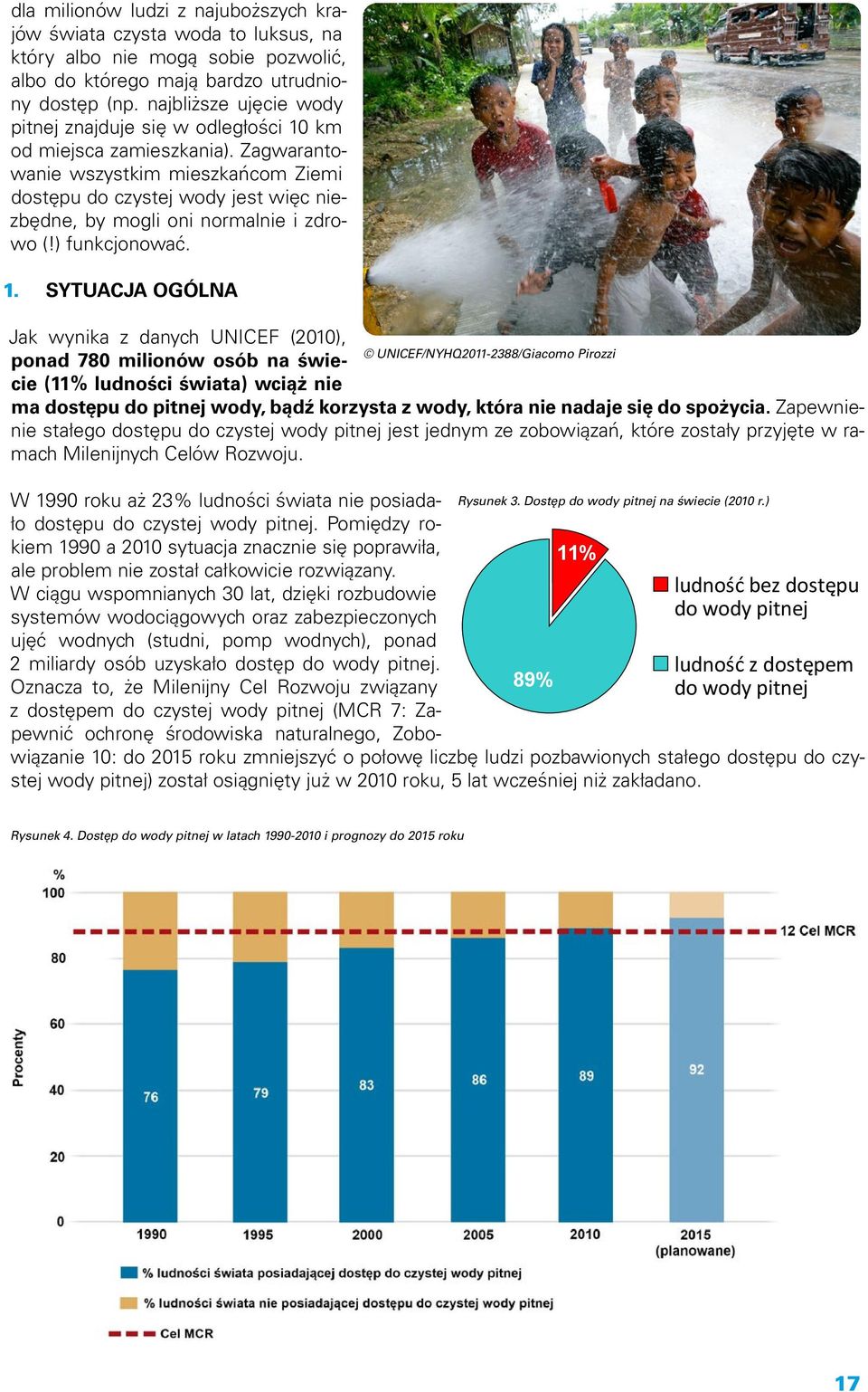 Zagwarantowanie wszystkim mieszkańcom Ziemi dostępu do czystej wody jest więc niezbędne, by mogli oni normalnie i zdrowo (!) funkcjonować. 1.