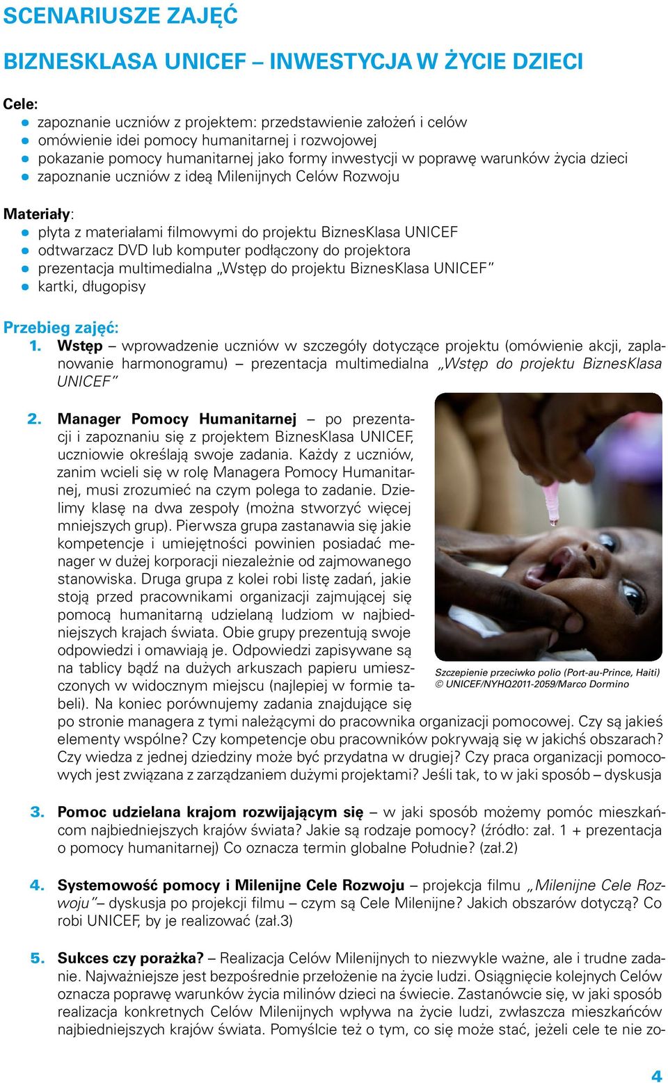 odtwarzacz DVD lub komputer podłączony do projektora prezentacja multimedialna Wstęp do projektu BiznesKlasa UNICEF kartki, długopisy Przebieg zajęć: 1.