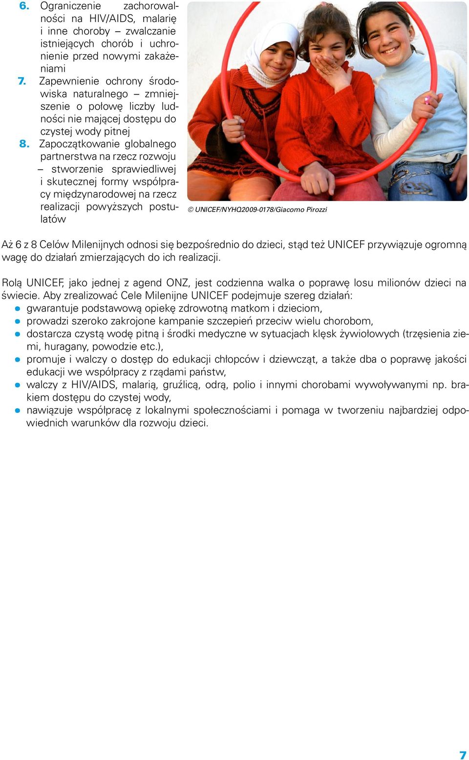 Zapoczątkowanie globalnego partnerstwa na rzecz rozwoju stworzenie sprawiedliwej i skutecznej formy współpracy międzynarodowej na rzecz realizacji powyższych postulatów UNICEF/NYHQ2009-0178/Giacomo