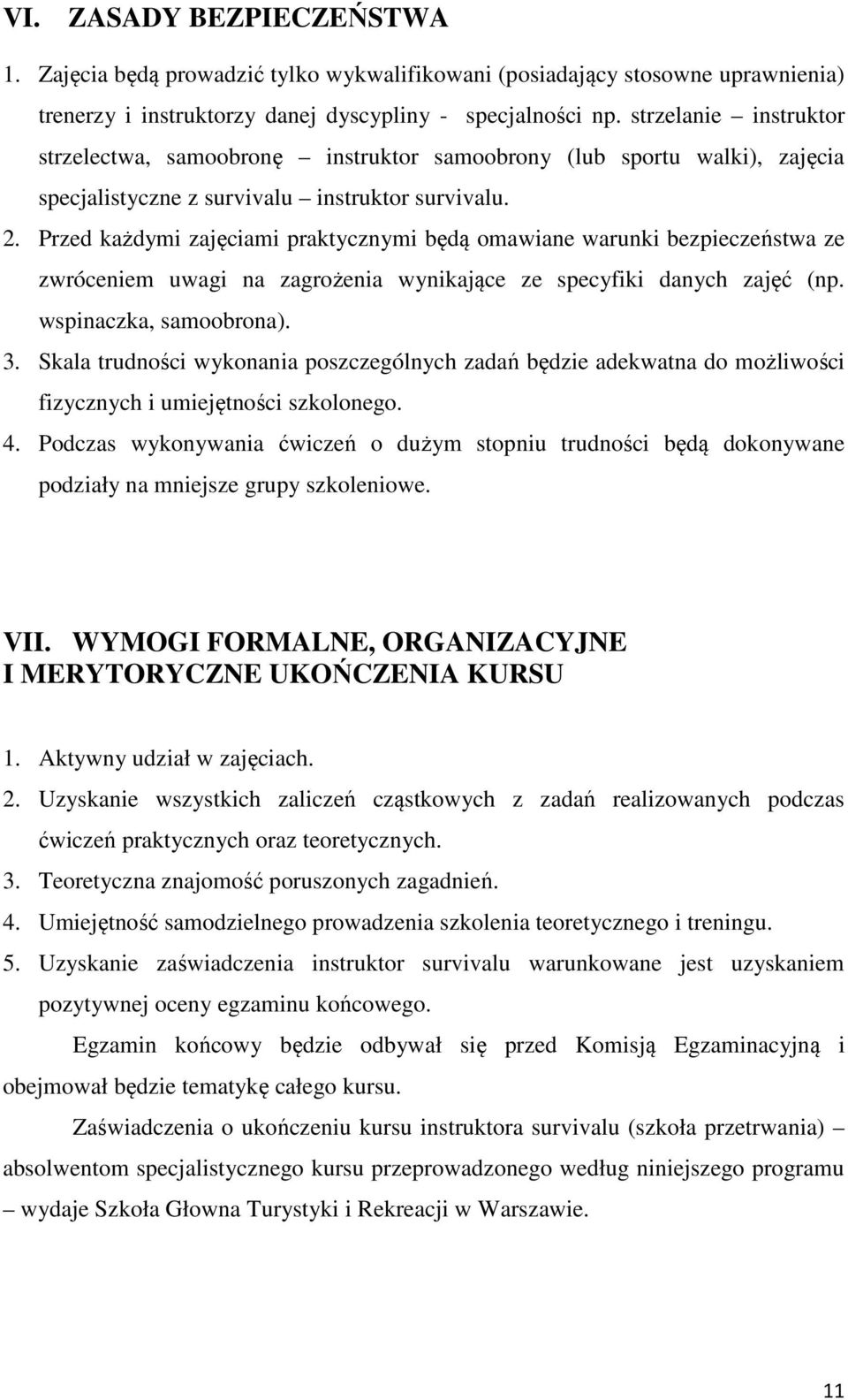 . Przed każdymi zajęciami praktycznymi będą omawiane warunki bezpieczeństwa ze zwróceniem uwagi na zagrożenia wynikające ze specyfiki danych zajęć (np. wspinaczka, samoobrona). 3.
