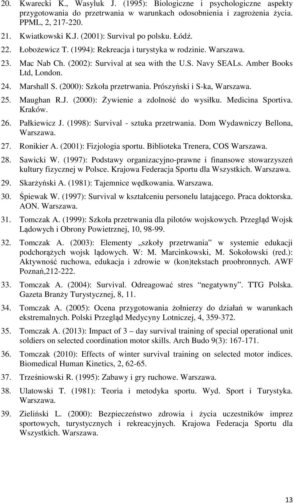 Prószyński i S-ka, Warszawa. 5. Maughan R.J. (000): Żywienie a zdolność do wysiłku. Medicina Sportiva. Kraków. 6. Pałkiewicz J. (998): Survival - sztuka przetrwania. Dom Wydawniczy Bellona, Warszawa.