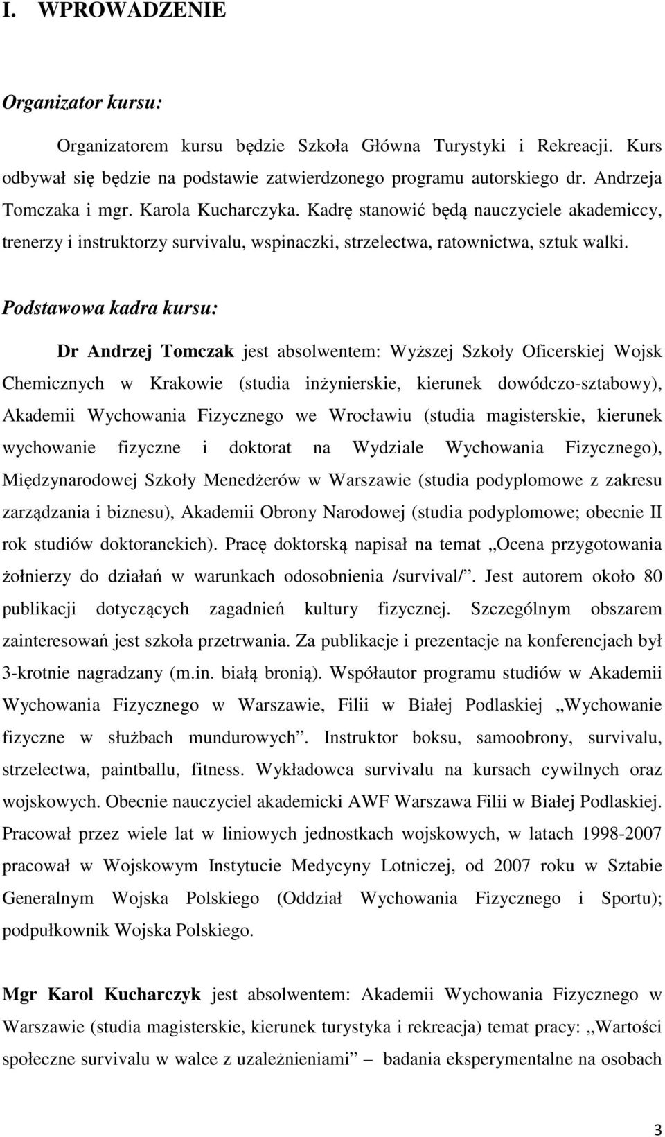 Podstawowa kadra kursu: Dr Andrzej Tomczak jest absolwentem: Wyższej Szkoły Oficerskiej Wojsk Chemicznych w Krakowie (studia inżynierskie, kierunek dowódczo-sztabowy), Akademii Wychowania Fizycznego
