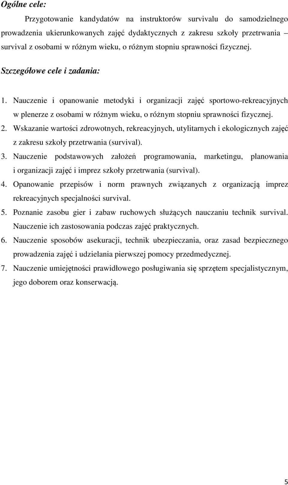 Nauczenie i opanowanie metodyki i organizacji zajęć sportowo-rekreacyjnych w plenerze z osobami w różnym wieku, o różnym stopniu sprawności fizycznej.