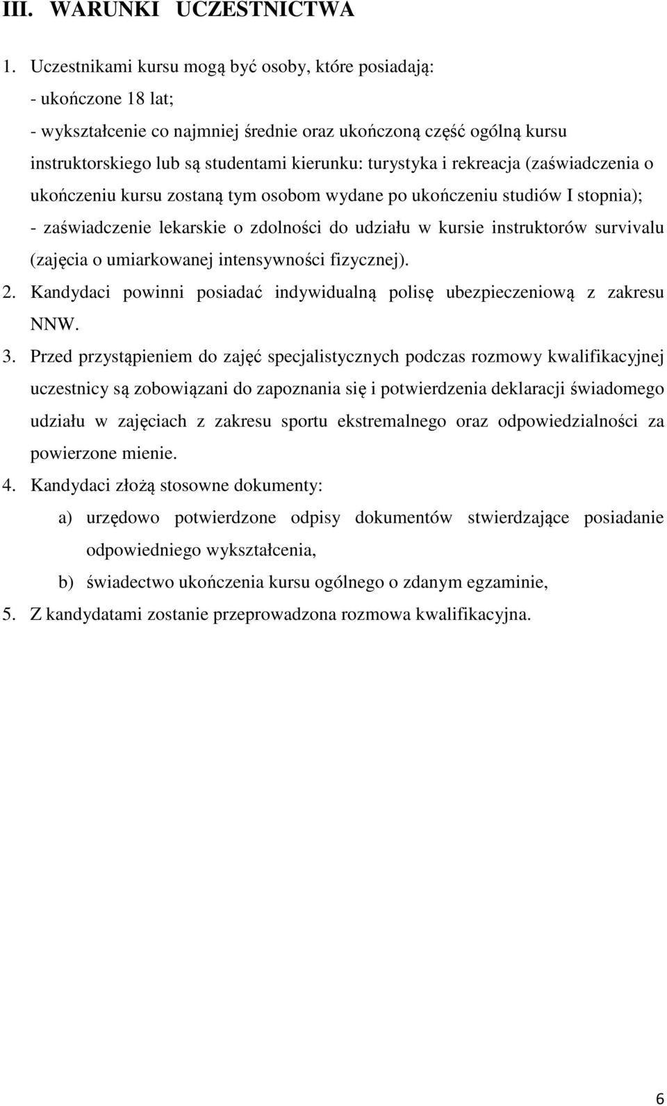 rekreacja (zaświadczenia o ukończeniu kursu zostaną tym osobom wydane po ukończeniu studiów I stopnia); - zaświadczenie lekarskie o zdolności do udziału w kursie instruktorów survivalu (zajęcia o