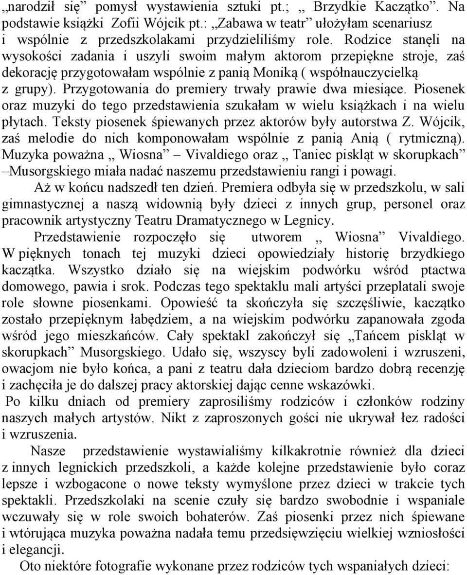 Przygotowania do premiery trwały prawie dwa miesiące. Piosenek oraz muzyki do tego przedstawienia szukałam w wielu książkach i na wielu płytach.