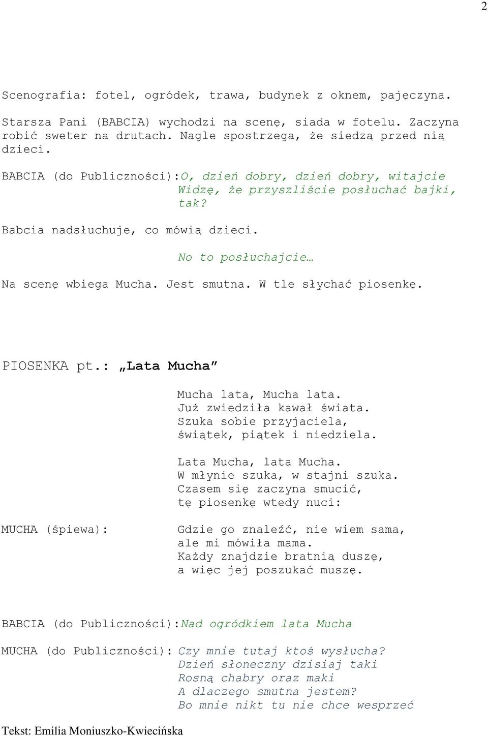 No to posłuchajcie Na scenę wbiega Mucha. Jest smutna. W tle słychać piosenkę. PIOSENKA pt.: Lata Mucha Mucha lata, Mucha lata. Już zwiedziła kawał świata.