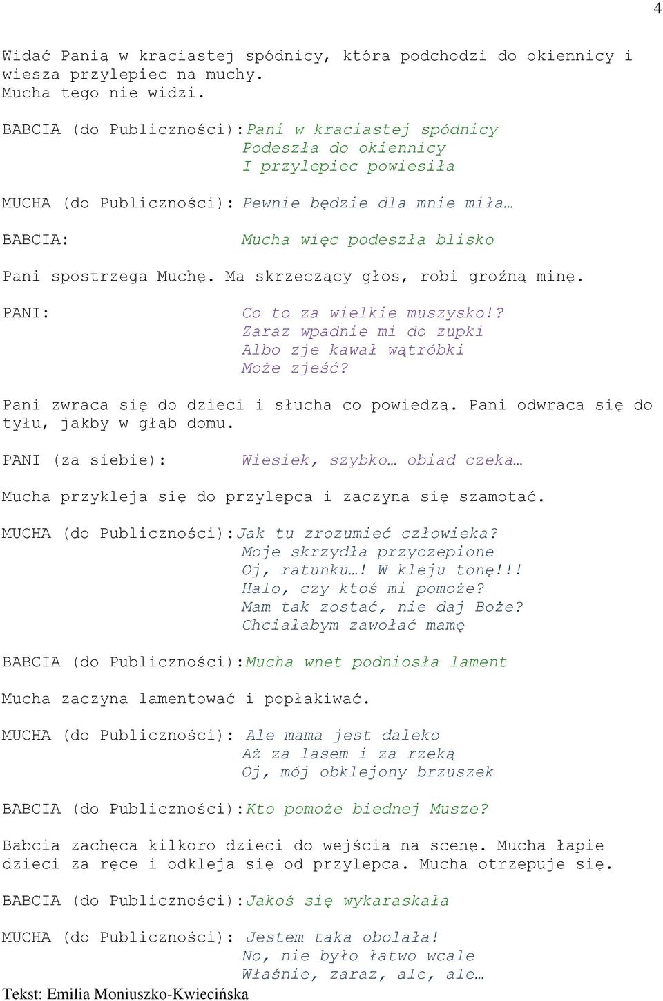 spostrzega Muchę. Ma skrzeczący głos, robi groźną minę. PANI: Co to za wielkie muszysko!? Zaraz wpadnie mi do zupki Albo zje kawał wątróbki Może zjeść? Pani zwraca się do dzieci i słucha co powiedzą.