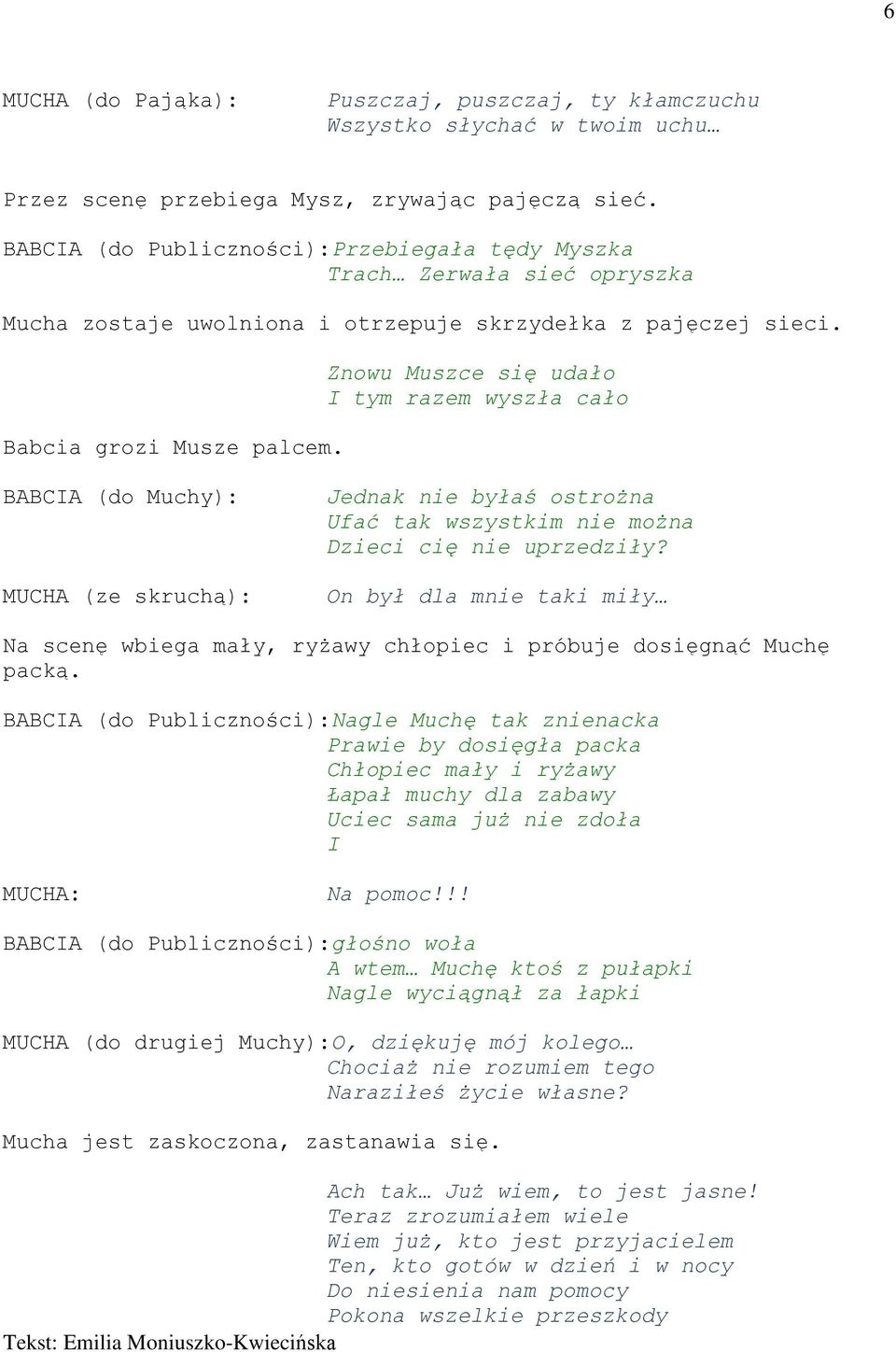 Znowu Muszce się udało I tym razem wyszła cało BABCIA (do Muchy): MUCHA (ze skruchą): Jednak nie byłaś ostrożna Ufać tak wszystkim nie można Dzieci cię nie uprzedziły?