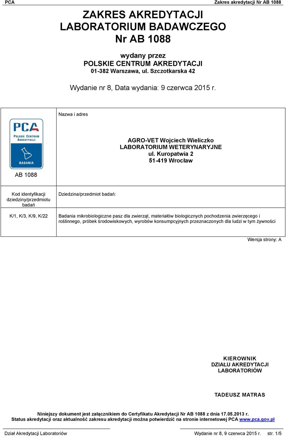 Kuropatwia 2 51-419 Wrocław Kod identyfikacji dziedziny/przedmiotu badań K/1, K/3, K/9, K/22 Dziedzina/przedmiot badań: Badania mikrobiologiczne pasz dla zwierząt, materiałów biologicznych