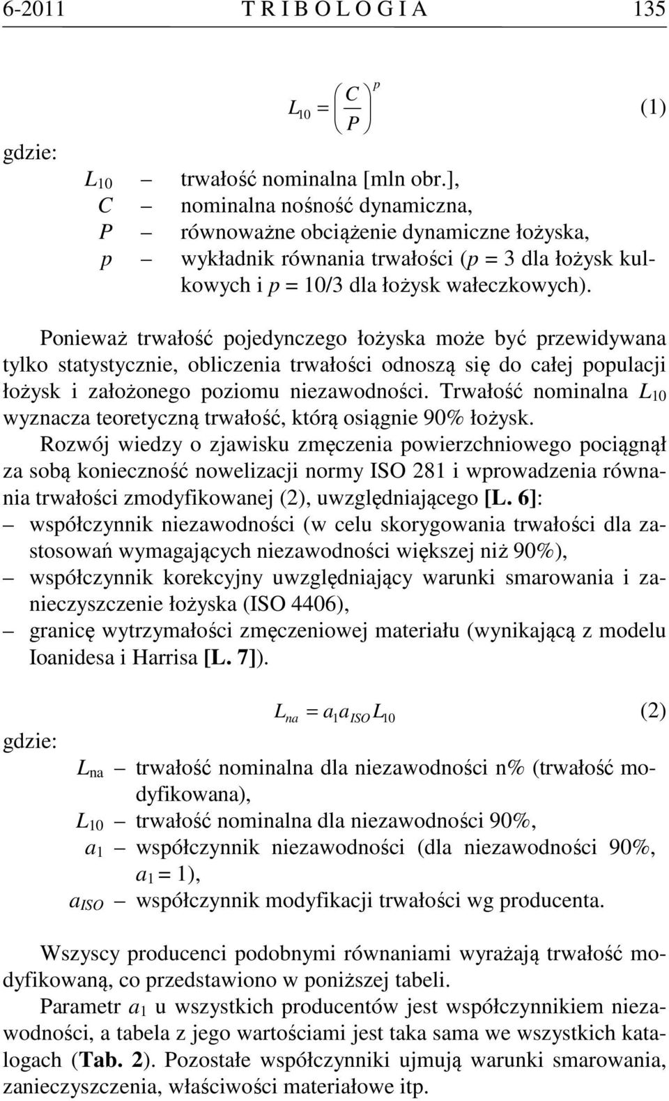 Ponieważ trwałość pojedynczego łożyska może być przewidywana tylko statystycznie, obliczenia trwałości odnoszą się do całej populacji łożysk i założonego poziomu niezawodności.