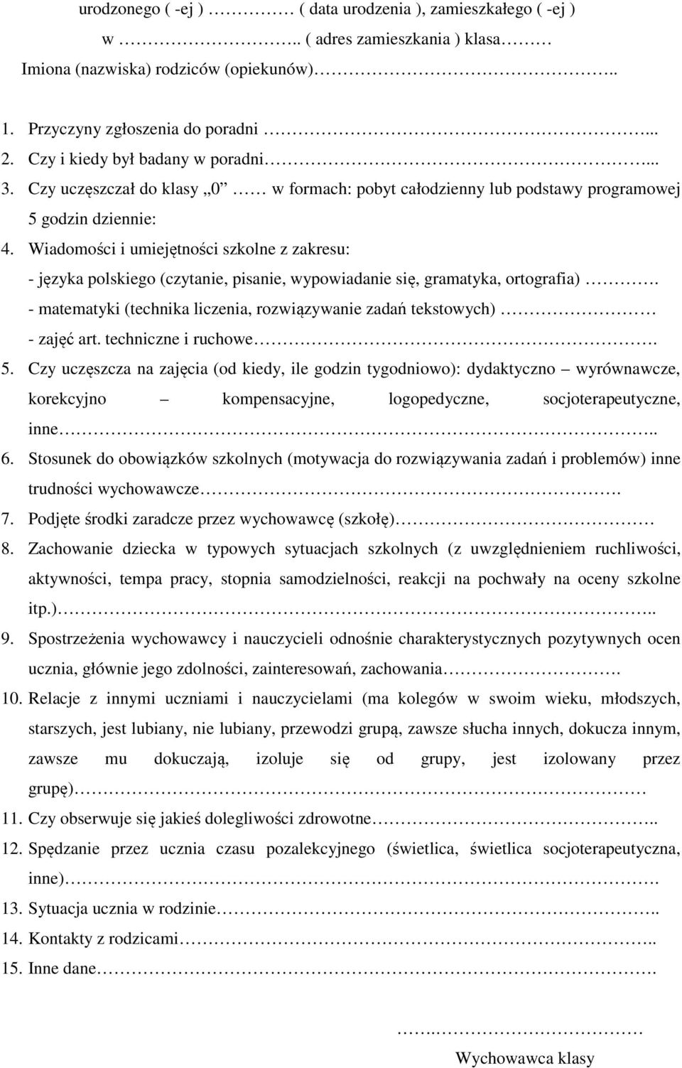 Wiadomości i umiejętności szkolne z zakresu: - języka polskiego (czytanie, pisanie, wypowiadanie się, gramatyka, ortografia).