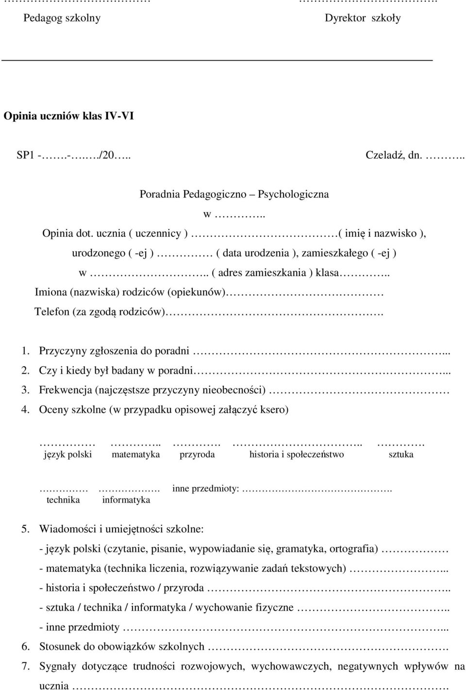 Frekwencja (najczęstsze przyczyny nieobecności) 4. Oceny szkolne (w przypadku opisowej załączyć ksero)...... język polski matematyka przyroda historia i społeczeństwo sztuka. inne przedmioty:.