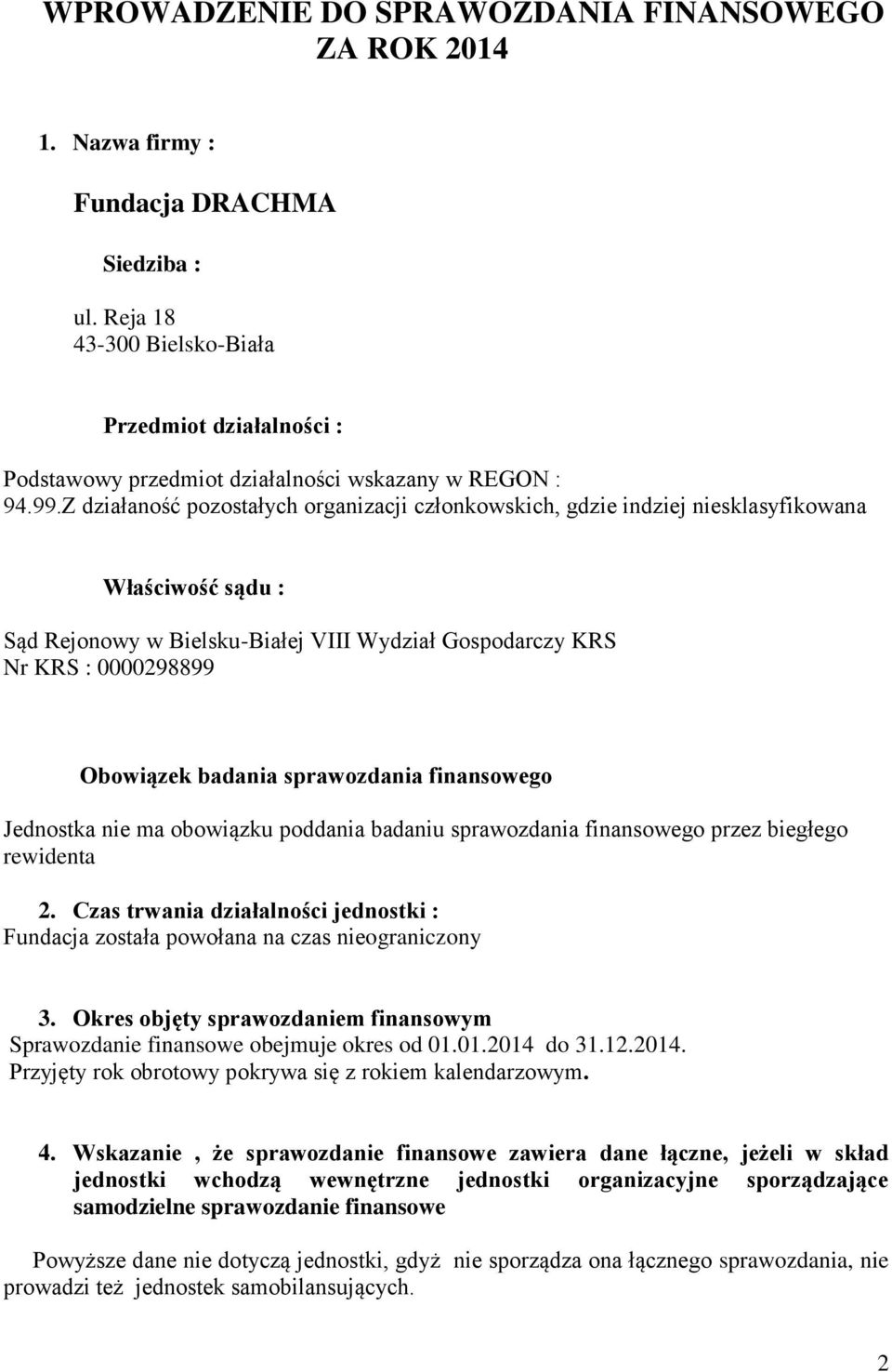 Z działaność pozostałych organizacji członkowskich, gdzie indziej niesklasyfikowana Właściwość sądu : Sąd Rejonowy w Bielsku-Białej VIII Wydział Gospodarczy KRS Nr KRS : 0000298899 Obowiązek badania