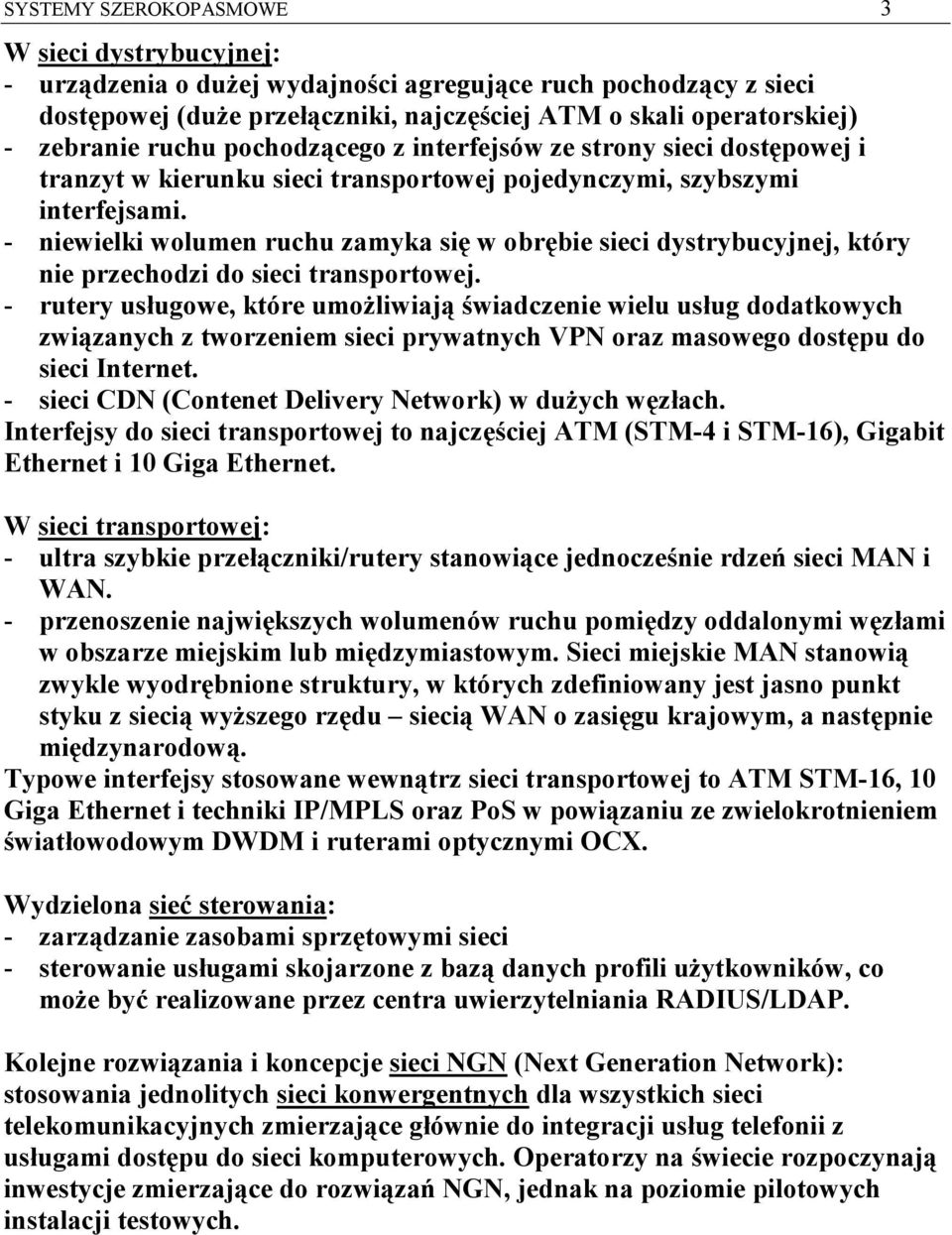 - niewielki wolumen ruchu zamyka się w obrębie sieci dystrybucyjnej, który nie przechodzi do sieci transportowej.