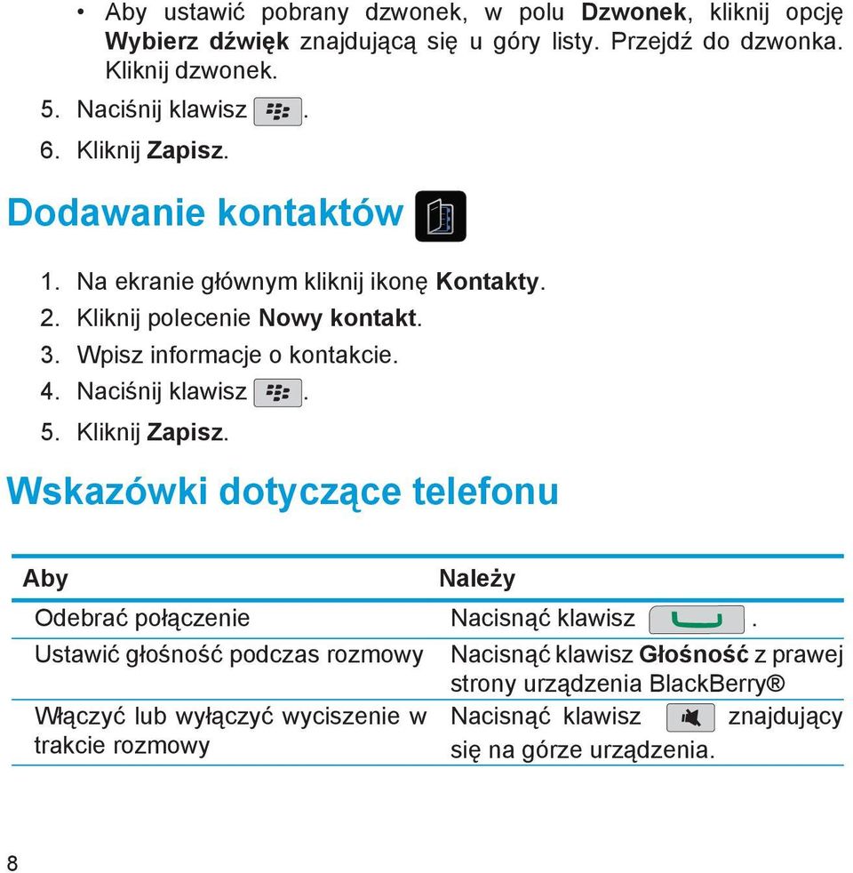 Wpisz informacje o kontakcie. 4. Naciśnij klawisz. 5. Kliknij Zapisz. Wskazówki dotyczące telefonu Aby Należy Odebrać połączenie Nacisnąć klawisz.