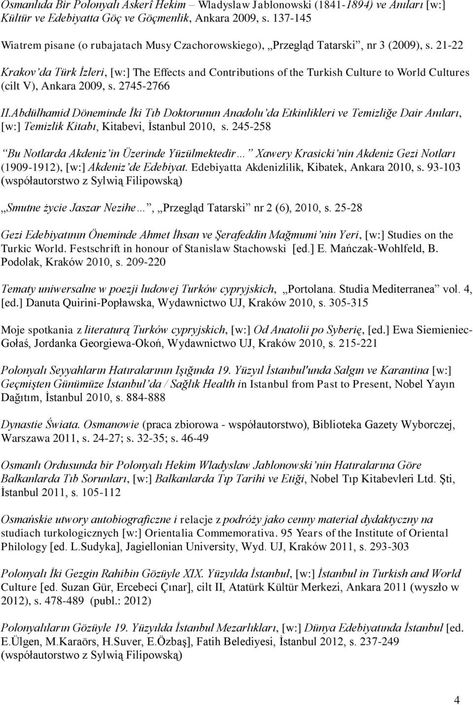 21-22 Krakov da Türk İzleri, [w:] The Effects and Contributions of the Turkish Culture to World Cultures (cilt V), Ankara 2009, s. 2745-2766 II.