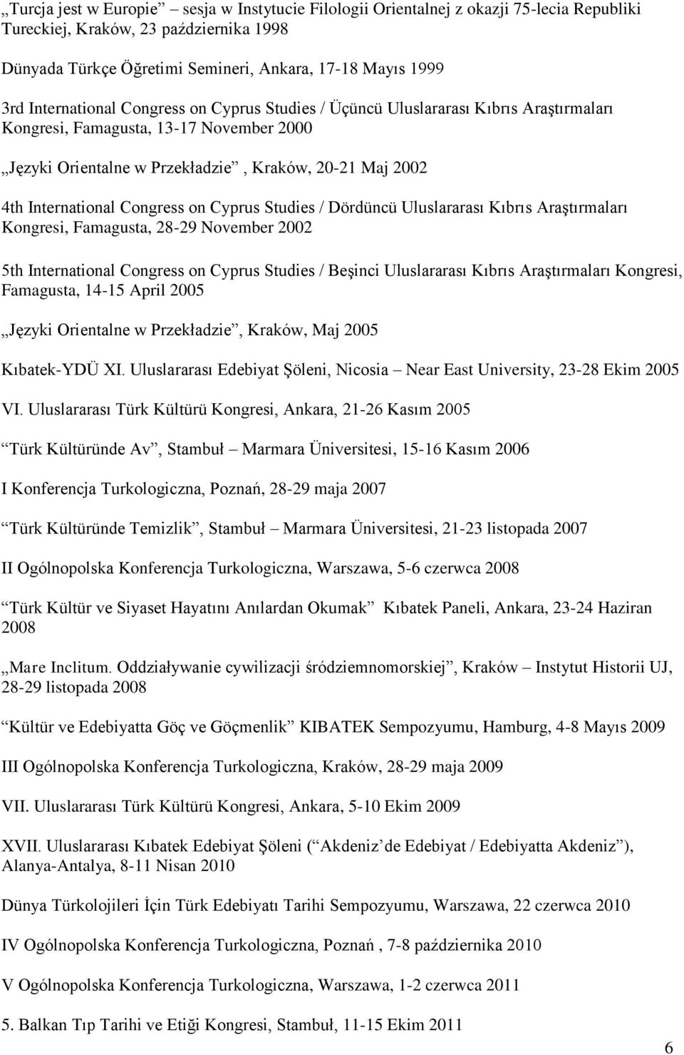 Congress on Cyprus Studies / Dördüncü Uluslararası Kıbrıs Araştırmaları Kongresi, Famagusta, 28-29 November 2002 5th International Congress on Cyprus Studies / Beşinci Uluslararası Kıbrıs
