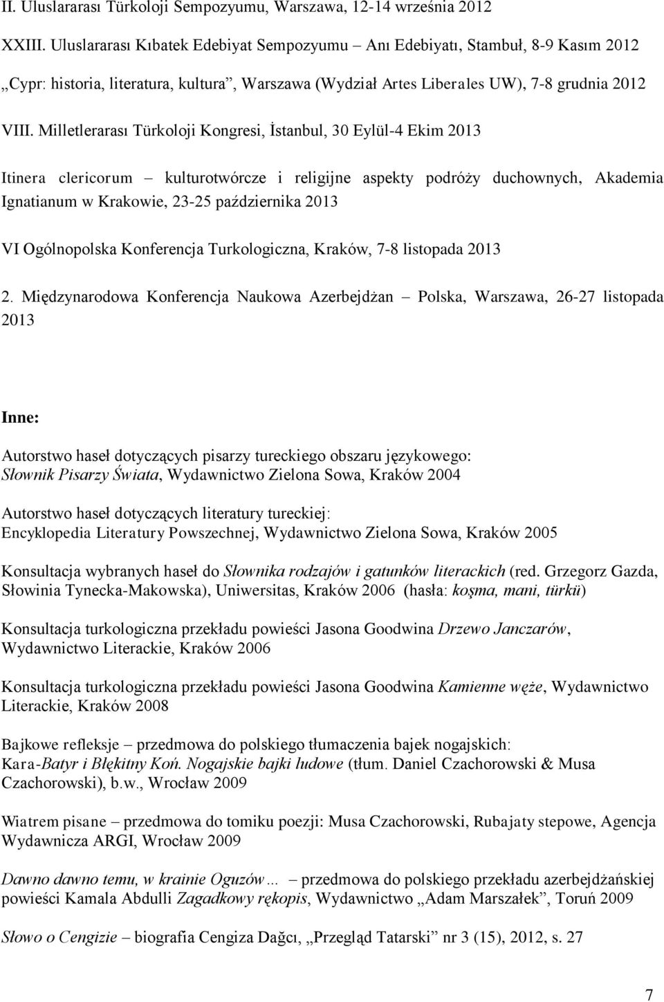 Milletlerarası Türkoloji Kongresi, İstanbul, 30 Eylül-4 Ekim 2013 Itinera clericorum kulturotwórcze i religijne aspekty podróży duchownych, Akademia Ignatianum w Krakowie, 23-25 października 2013 VI