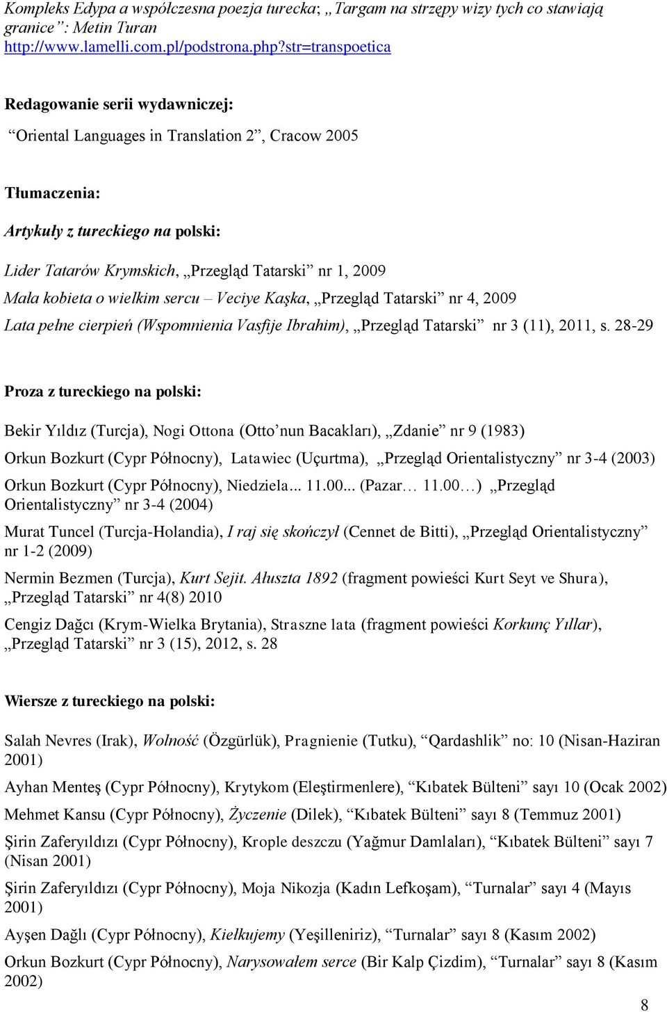 Mała kobieta o wielkim sercu Veciye Kaşka, Przegląd Tatarski nr 4, 2009 Lata pełne cierpień (Wspomnienia Vasfije Ibrahim), Przegląd Tatarski nr 3 (11), 2011, s.