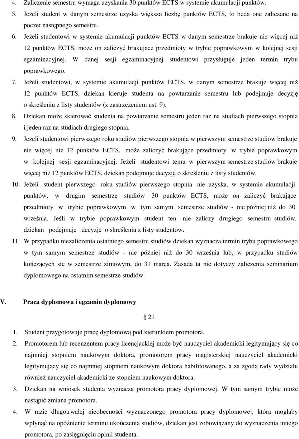 Jeżeli studentowi w systemie akumulacji punktów ECTS w danym semestrze brakuje nie więcej niż 12 punktów ECTS, może on zaliczyć brakujące przedmioty w trybie poprawkowym w kolejnej sesji