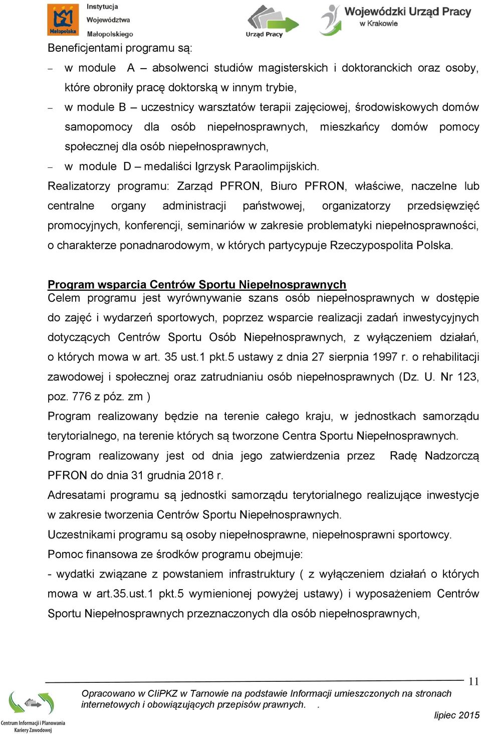 Realizatorzy programu: Zarząd PFRON, Biuro PFRON, właściwe, naczelne lub centralne organy administracji państwowej, organizatorzy przedsięwzięć promocyjnych, konferencji, seminariów w zakresie