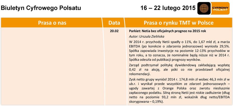 Spółka zapowiada inwestycje na poziomie 12-13% przychodów w tym roku, a to oznacza, że nominalnie będą niższe niż w 2014 r. Spółka odeszła od publikacji prognozy wyników.