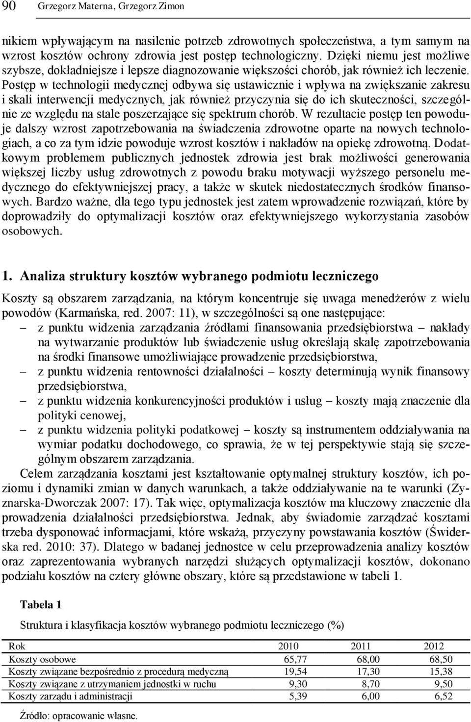 Postęp w technologii medycznej odbywa się ustawicznie i wpływa na zwiększanie zakresu i skali interwencji medycznych, jak również przyczynia się do ich skuteczności, szczególnie ze względu na stale
