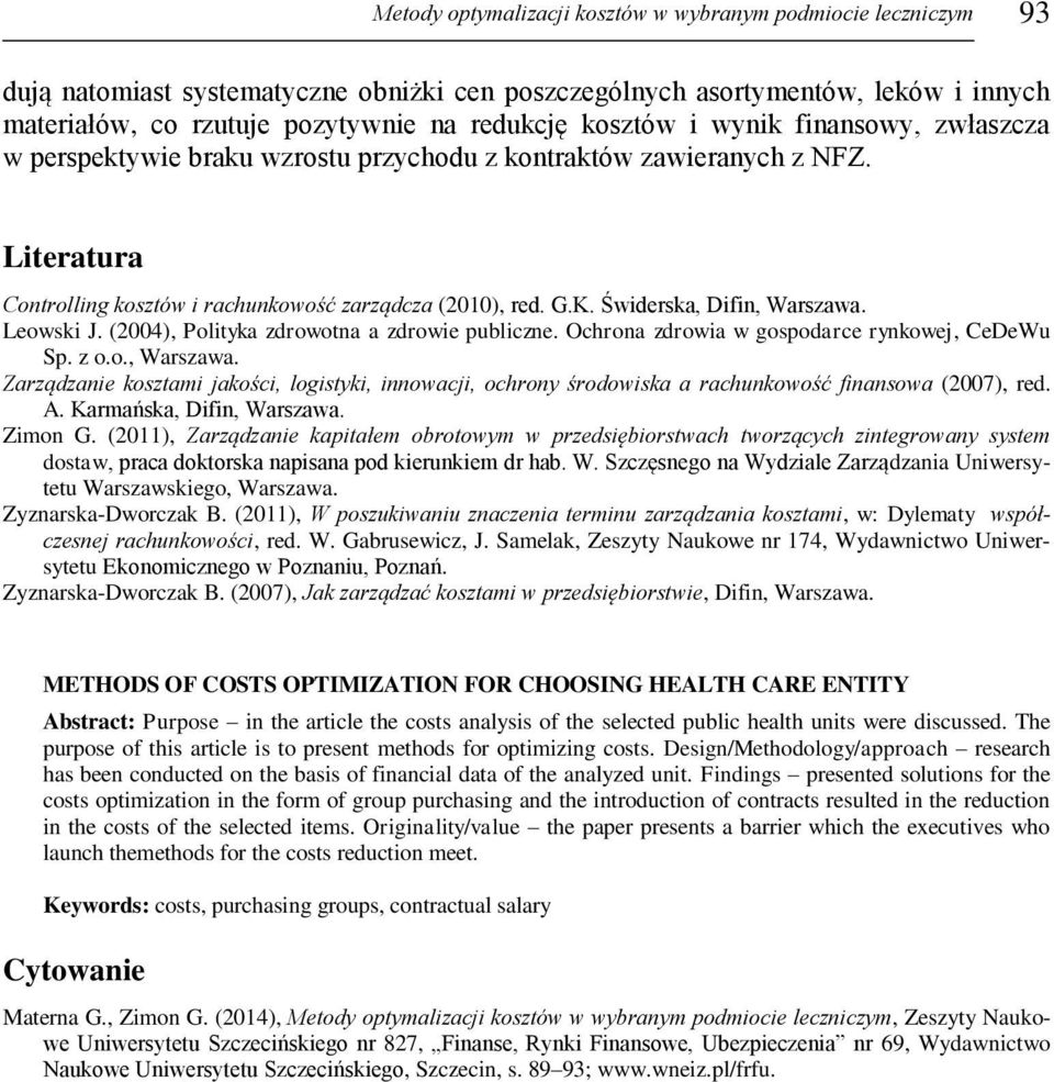 Świderska, Difin, Warszawa. Leowski J. (2004), Polityka zdrowotna a zdrowie publiczne. Ochrona zdrowia w gospodarce rynkowej, CeDeWu Sp. z o.o., Warszawa. Zarządzanie kosztami jakości, logistyki, innowacji, ochrony środowiska a rachunkowość finansowa (2007), red.