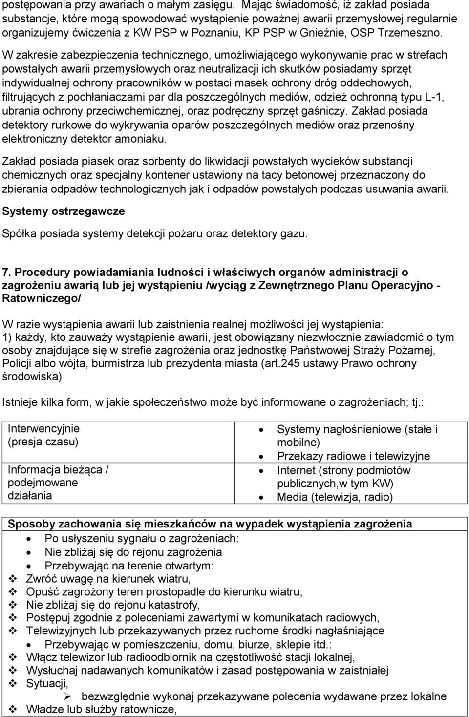 W zakresie zabezpieczenia technicznego, umożliwiającego wykonywanie prac w strefach powstałych awarii przemysłowych oraz neutralizacji ich skutków posiadamy sprzęt indywidualnej ochrony pracowników w