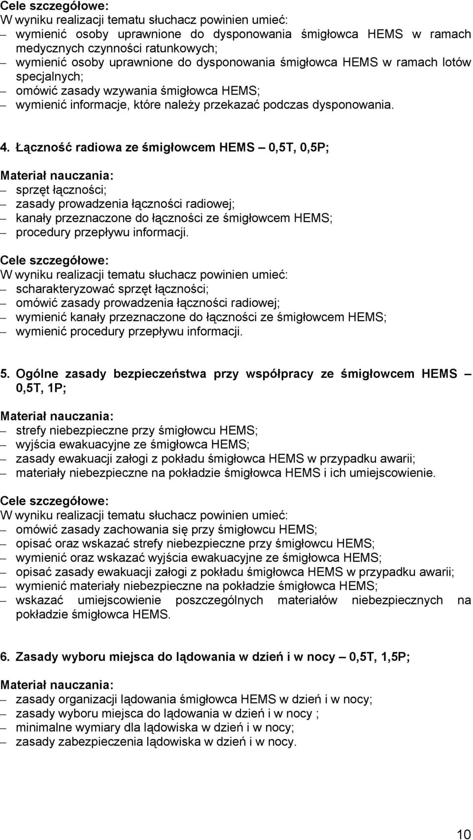 Łączność radiowa ze śmigłowcem HEMS 0,5T, 0,5P; sprzęt łączności; zasady prowadzenia łączności radiowej; kanały przeznaczone do łączności ze śmigłowcem HEMS; procedury przepływu informacji.