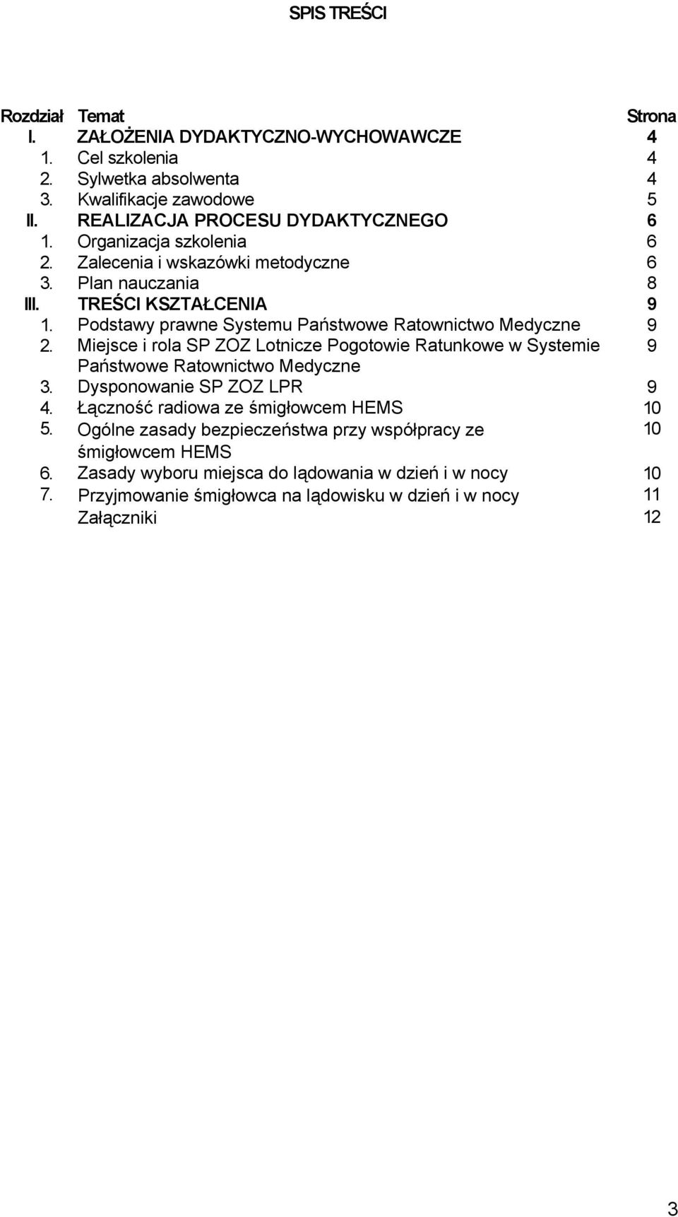 Podstawy prawne Systemu Państwowe Ratownictwo Medyczne 9 2. Miejsce i rola SP ZOZ Lotnicze Pogotowie Ratunkowe w Systemie 9 Państwowe Ratownictwo Medyczne 3.