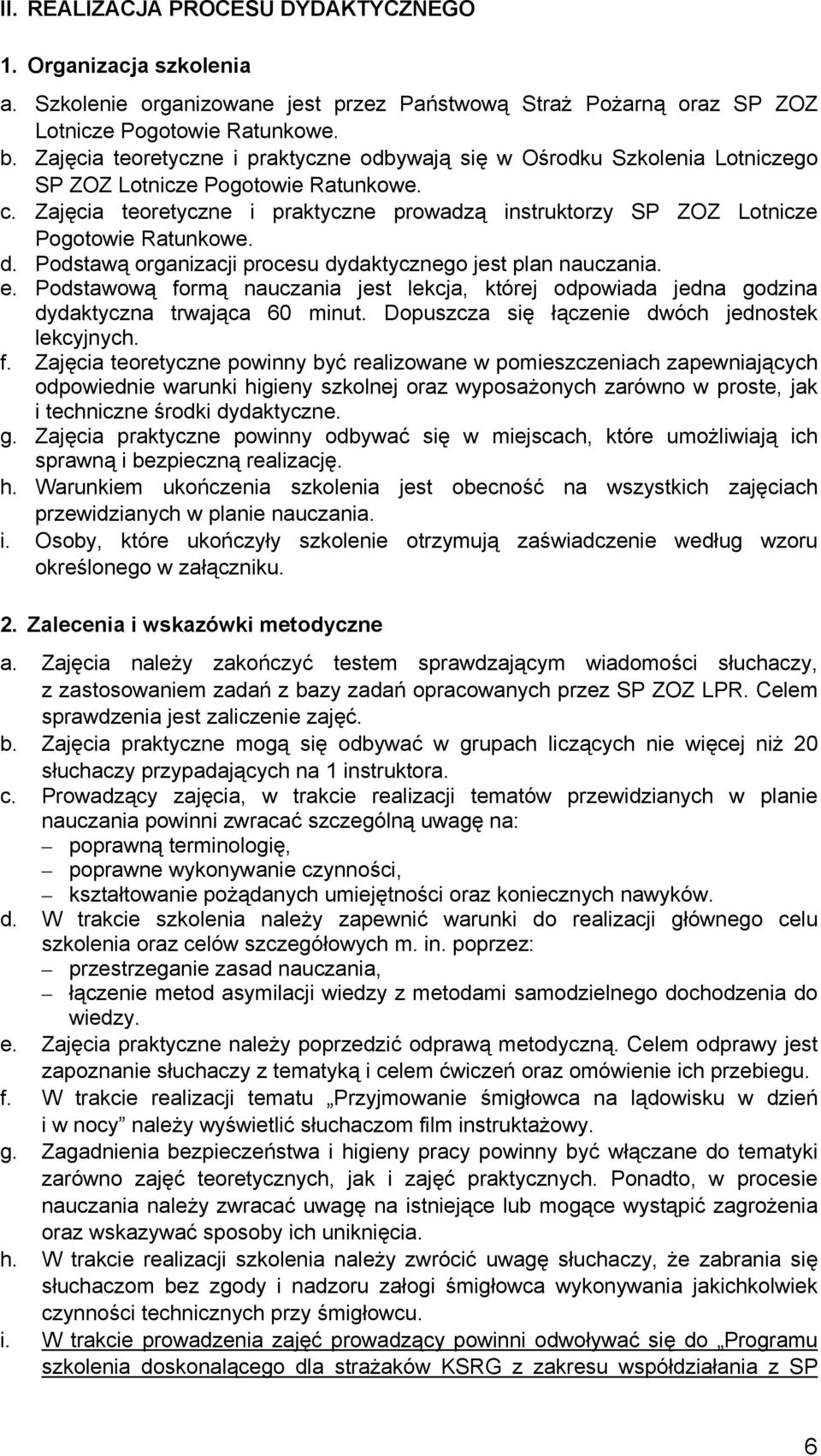 Zajęcia teoretyczne i praktyczne prowadzą instruktorzy SP ZOZ Lotnicze Pogotowie Ratunkowe. d. Podstawą organizacji procesu dydaktycznego jest plan nauczania. e.