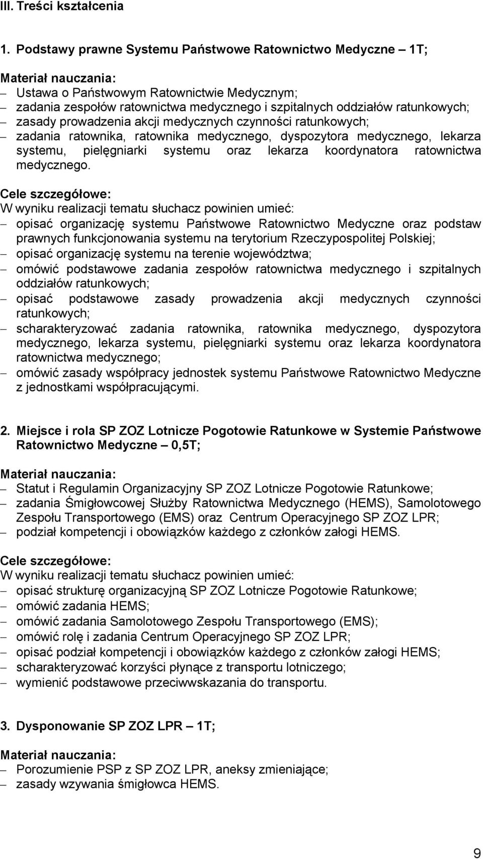 akcji medycznych czynności ratunkowych; zadania ratownika, ratownika medycznego, dyspozytora medycznego, lekarza systemu, pielęgniarki systemu oraz lekarza koordynatora ratownictwa medycznego.