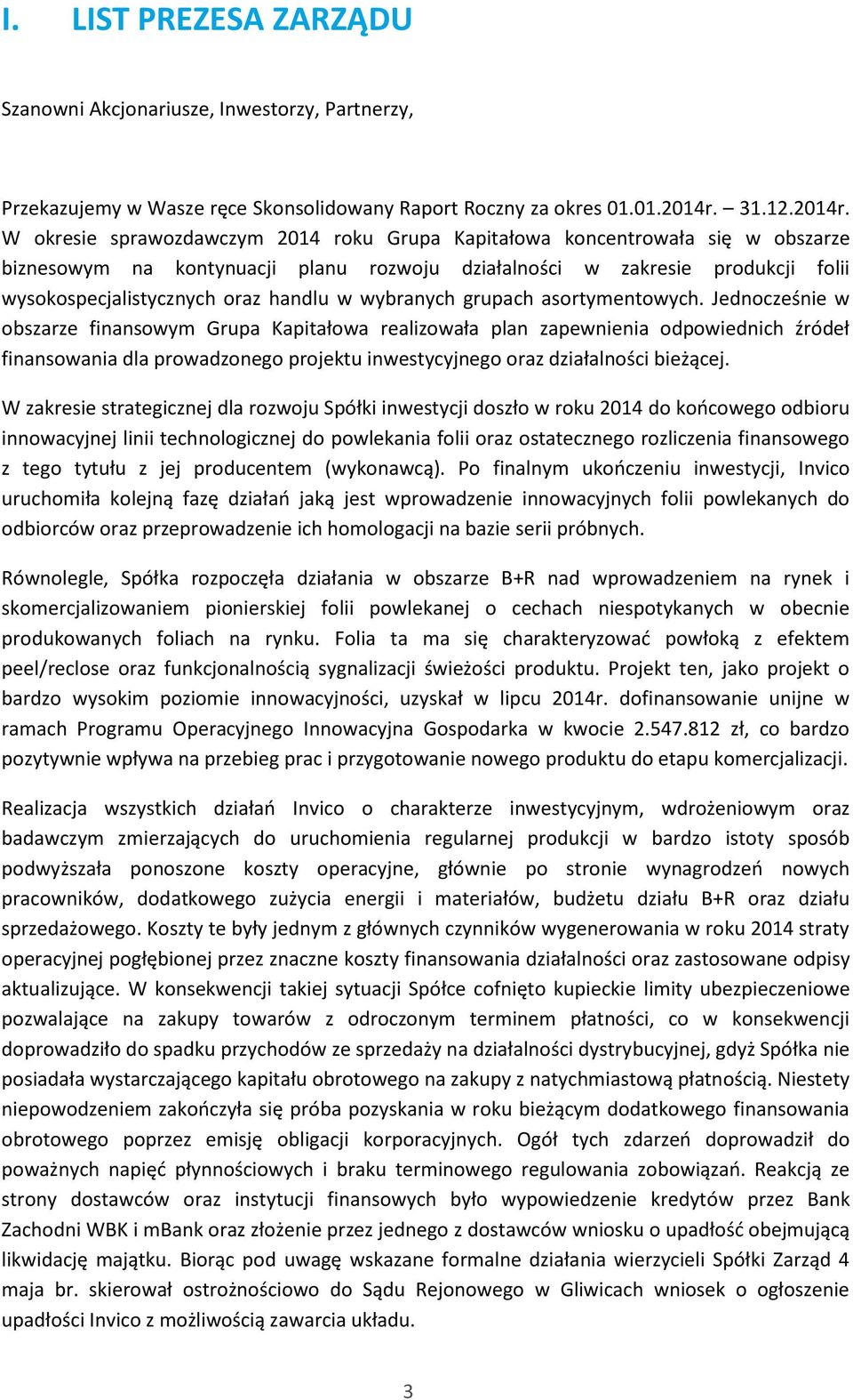 W okresie sprawozdawczym 2014 roku Grupa Kapitałowa koncentrowała się w obszarze biznesowym na kontynuacji planu rozwoju działalności w zakresie produkcji folii wysokospecjalistycznych oraz handlu w