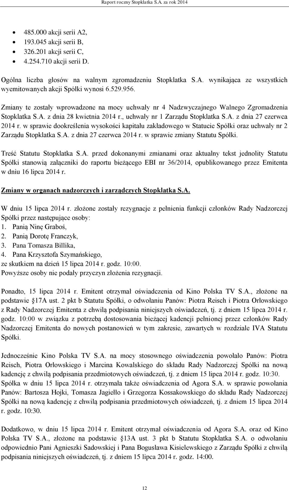 w sprawie dookreślenia wysokości kapitału zakładowego w Statucie Spółki oraz uchwały nr 2 Zarządu Stopklatka S.A. z dnia 27 czerwca 2014 r. w sprawie zmiany Statutu Spółki. Treść Statutu Stopklatka S.