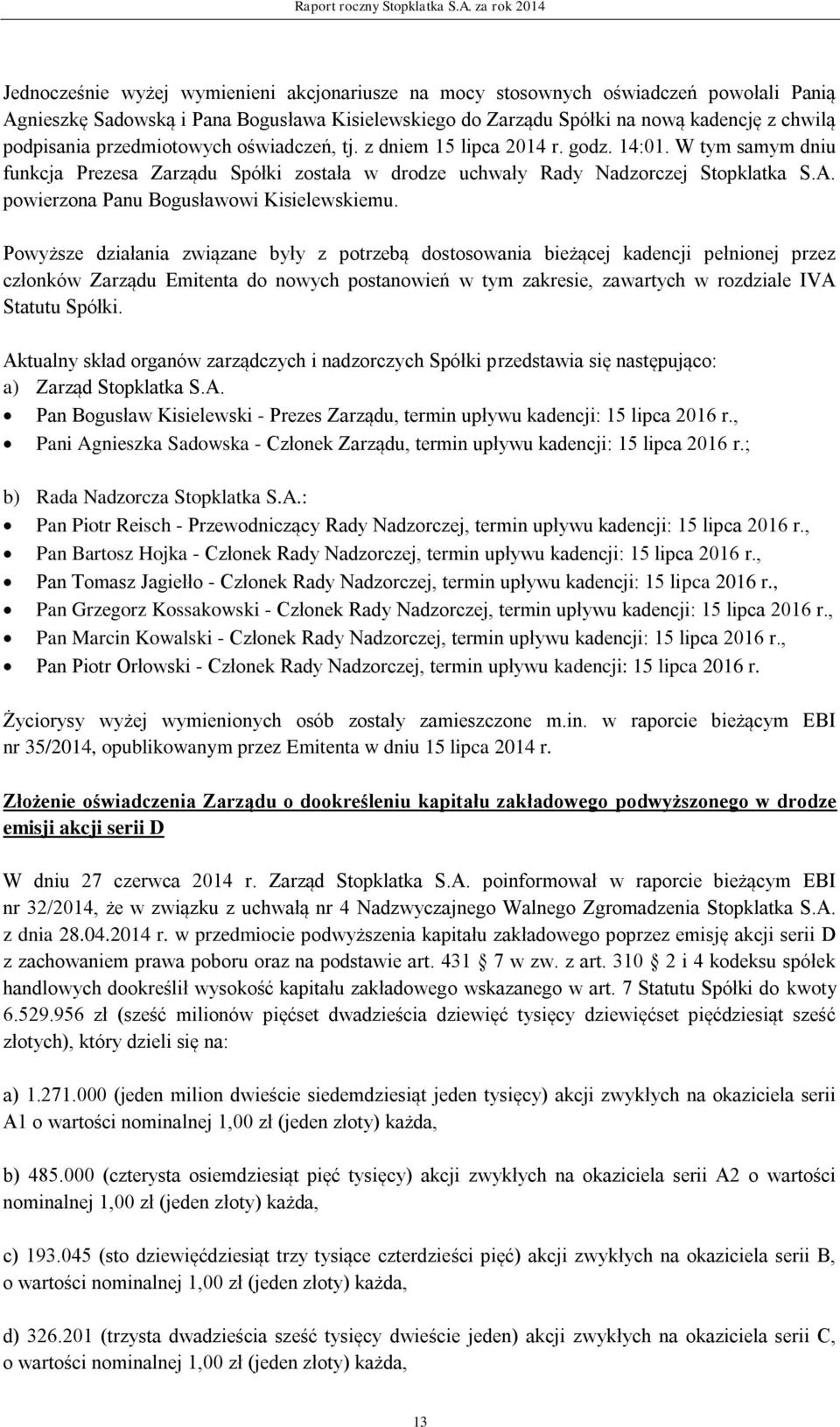 podpisania przedmiotowych oświadczeń, tj. z dniem 15 lipca 2014 r. godz. 14:01. W tym samym dniu funkcja Prezesa Zarządu Spółki została w drodze uchwały Rady Nadzorczej Stopklatka S.A.