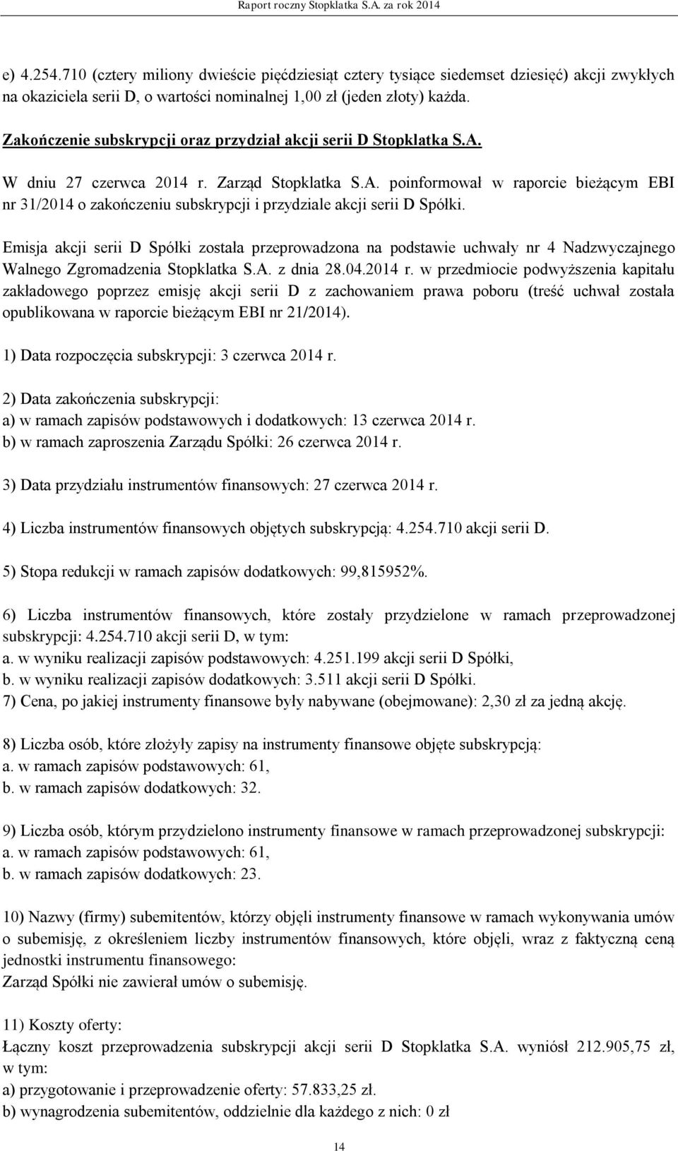 Zakończenie subskrypcji oraz przydział akcji serii D Stopklatka S.A. W dniu 27 czerwca 2014 r. Zarząd Stopklatka S.A. poinformował w raporcie bieżącym EBI nr 31/2014 o zakończeniu subskrypcji i przydziale akcji serii D Spółki.