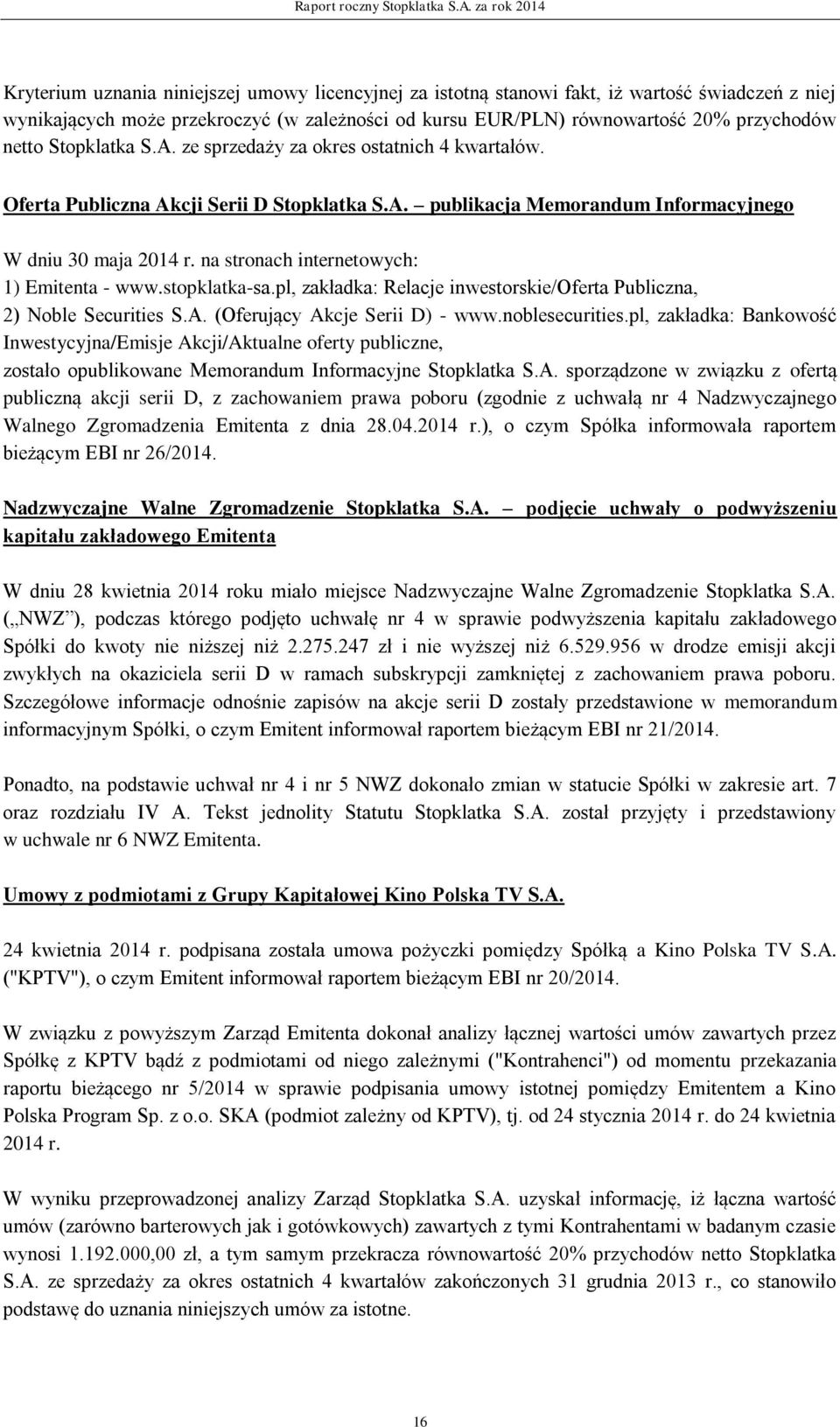 przychodów netto Stopklatka S.A. ze sprzedaży za okres ostatnich 4 kwartałów. Oferta Publiczna Akcji Serii D Stopklatka S.A. publikacja Memorandum Informacyjnego W dniu 30 maja 2014 r.