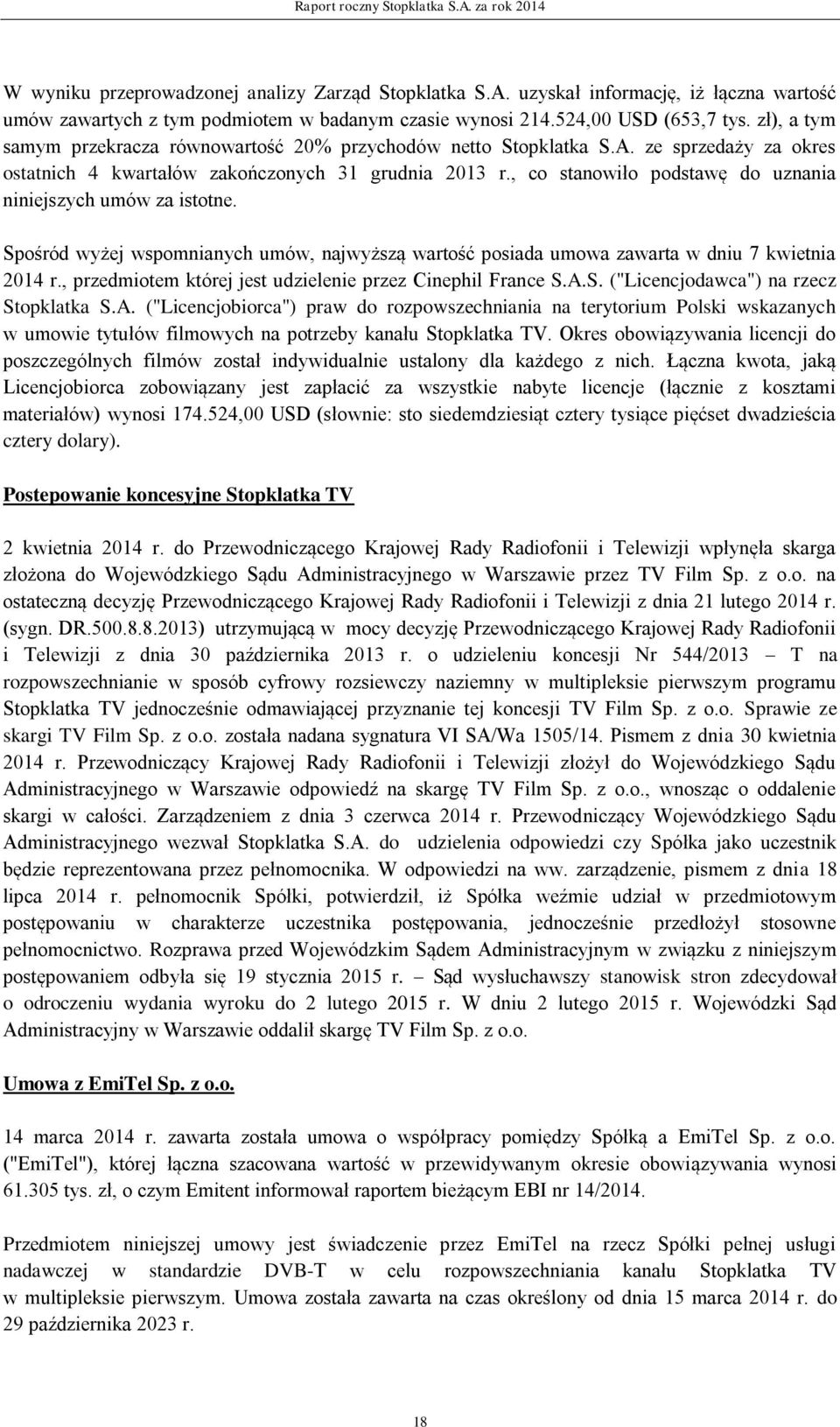 , co stanowiło podstawę do uznania niniejszych umów za istotne. Spośród wyżej wspomnianych umów, najwyższą wartość posiada umowa zawarta w dniu 7 kwietnia 2014 r.